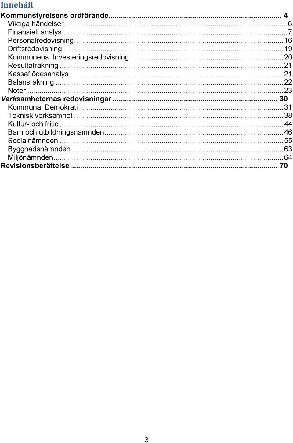 .. 21 Balansräkning... 22 Noter... 23 Verksamheternas redovisningar... 30 Kommunal Demokrati... 31 Teknisk verksamhet.