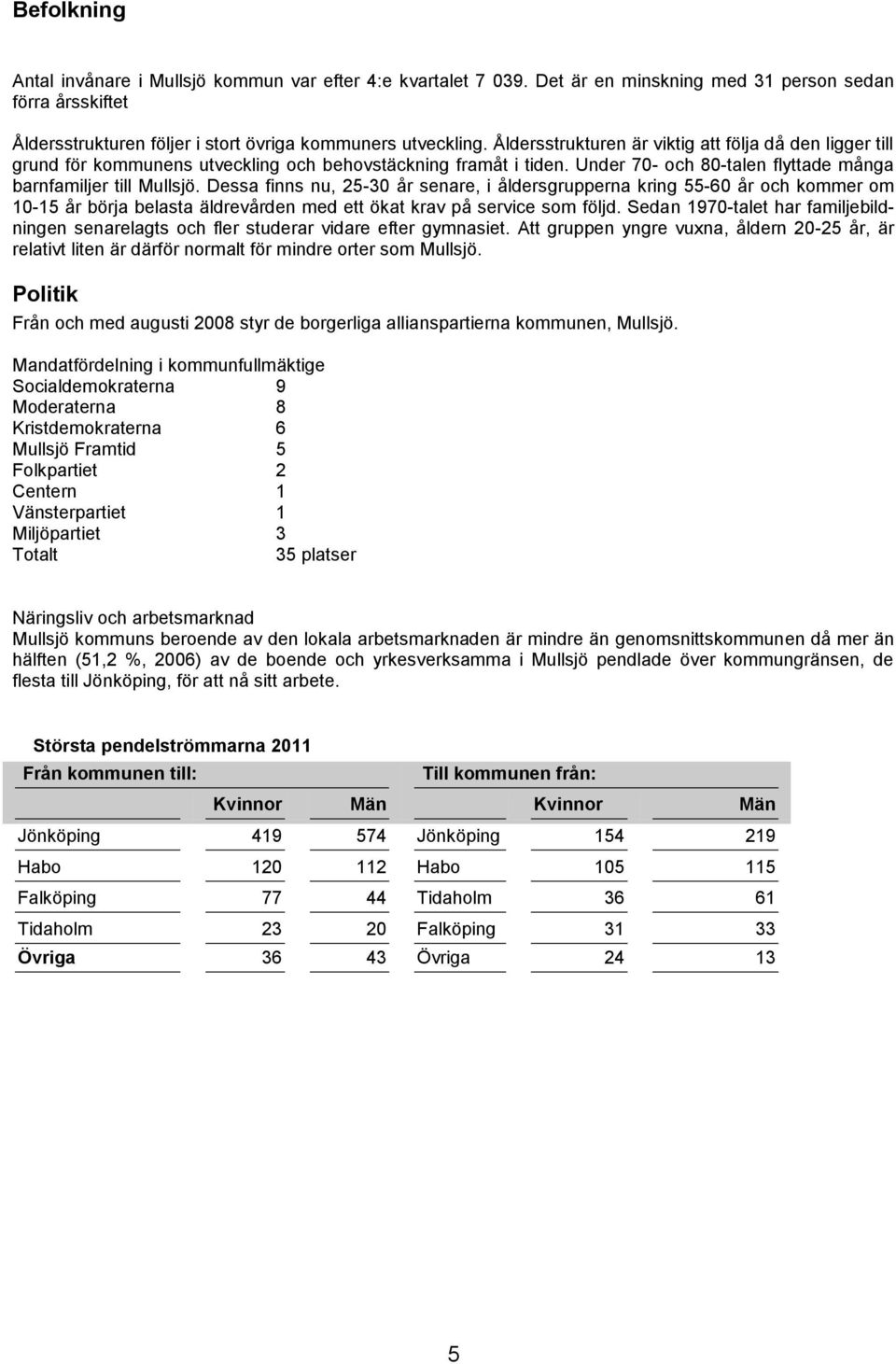 Dessa finns nu, 25-30 år senare, i åldersgrupperna kring 55-60 år och kommer om 10-15 år börja belasta äldrevården med ett ökat krav på service som följd.