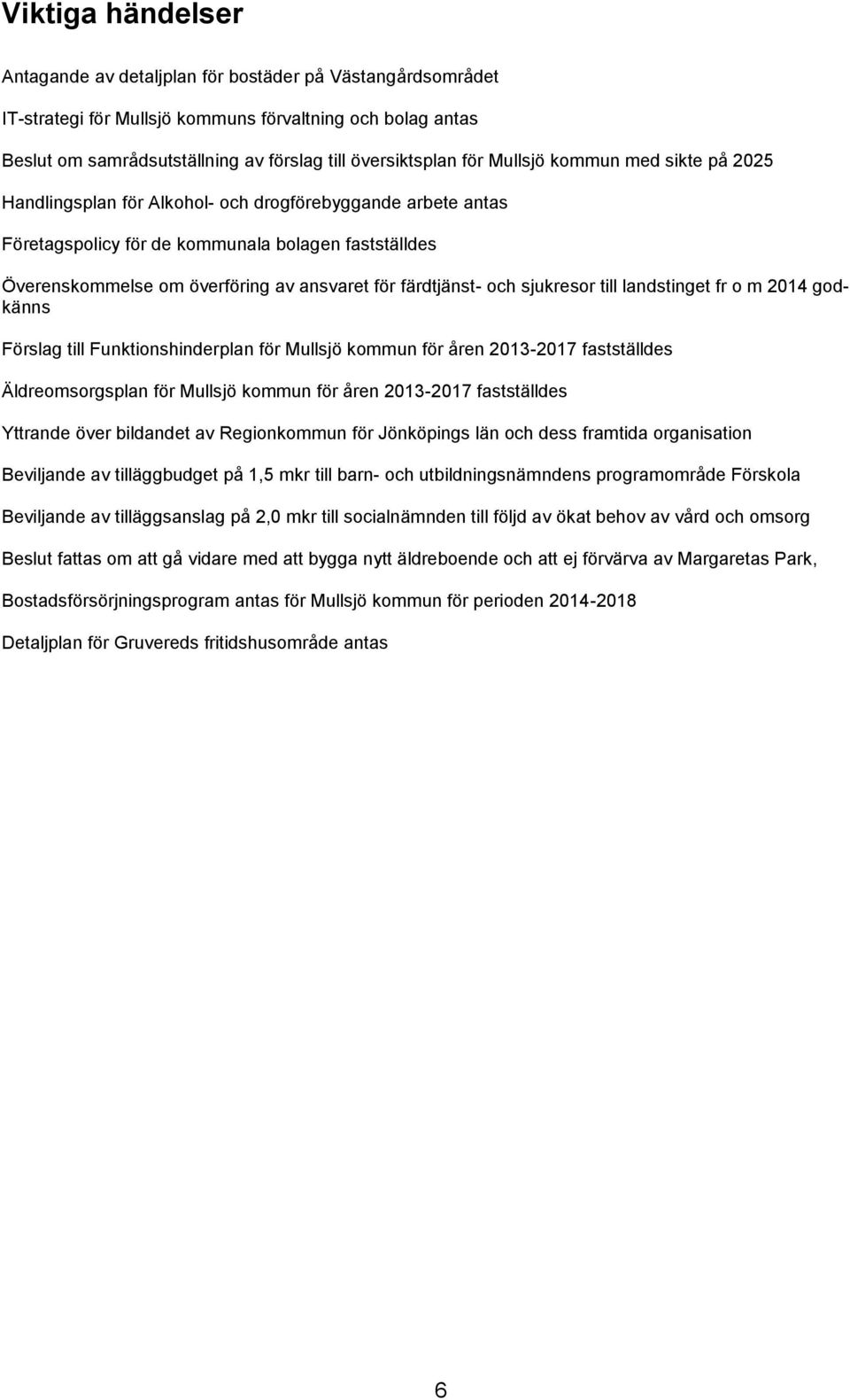 färdtjänst- och sjukresor till landstinget fr o m 2014 godkänns Förslag till Funktionshinderplan för Mullsjö kommun för åren 2013-2017 fastställdes Äldreomsorgsplan för Mullsjö kommun för åren