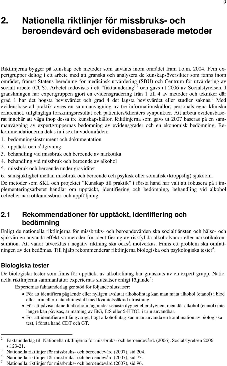 av socialt arbete (CUS). Arbetet redovisas i ett faktaunderlag 2 och gavs ut 2006 av Socialstyrelsen.