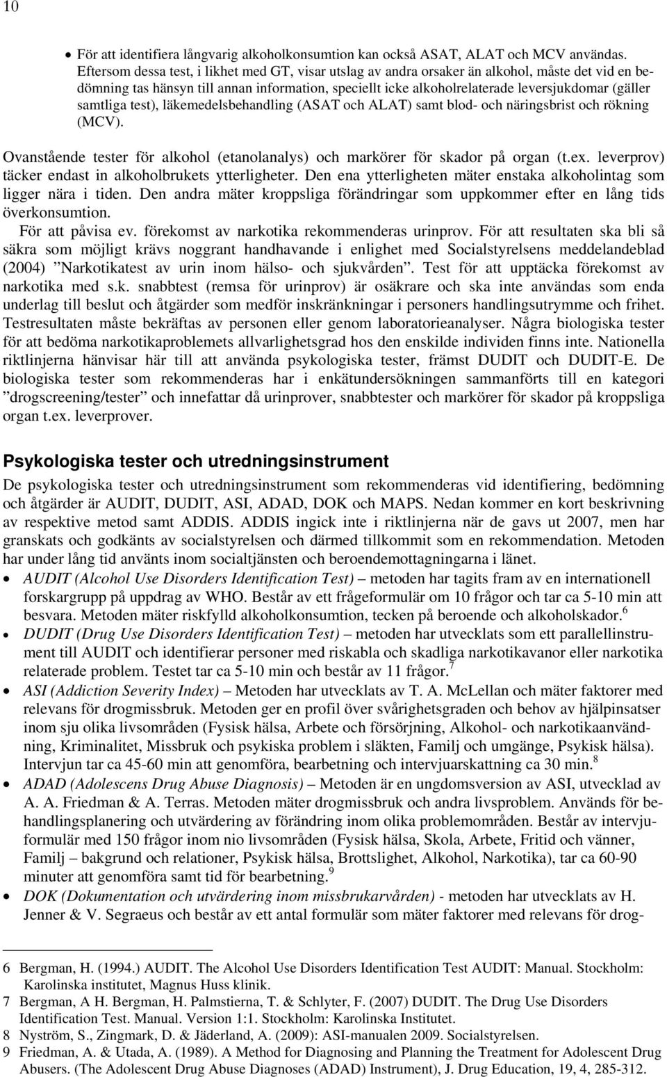 samtliga test), läkemedelsbehandling (ASAT och ALAT) samt blod- och näringsbrist och rökning (MCV). Ovanstående tester för alkohol (etanolanalys) och markörer för skador på organ (t.ex.