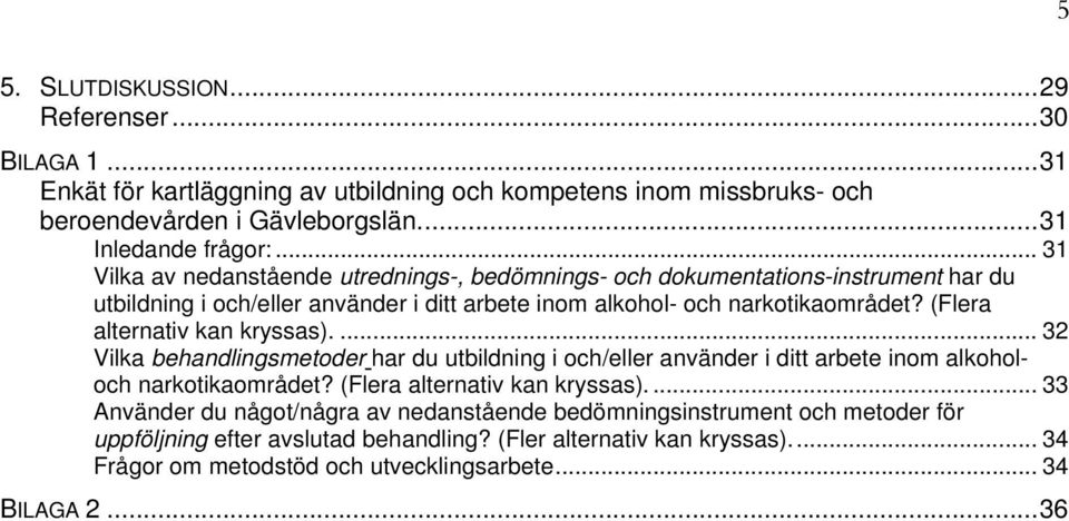 (Flera alternativ kan kryssas).... 32 Vilka behandlingsmetoder har du utbildning i och/eller använder i ditt arbete inom alkoholoch narkotikaområdet? (Flera alternativ kan kryssas).