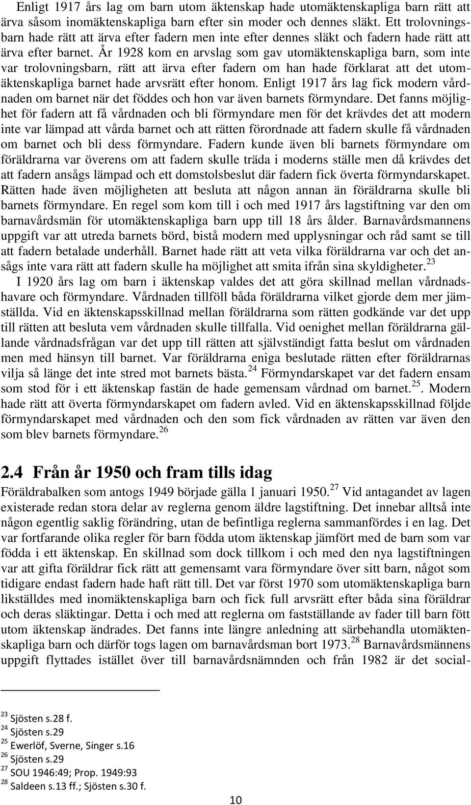 År 1928 kom en arvslag som gav utomäktenskapliga barn, som inte var trolovningsbarn, rätt att ärva efter fadern om han hade förklarat att det utomäktenskapliga barnet hade arvsrätt efter honom.