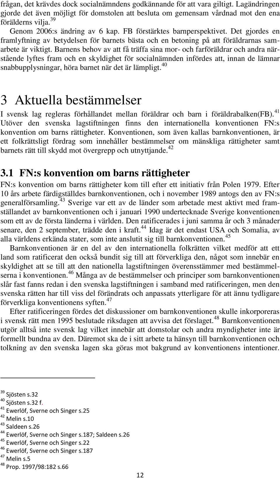 Barnens behov av att få träffa sina mor- och farföräldrar och andra närstående lyftes fram och en skyldighet för socialnämnden infördes att, innan de lämnar snabbupplysningar, höra barnet när det är