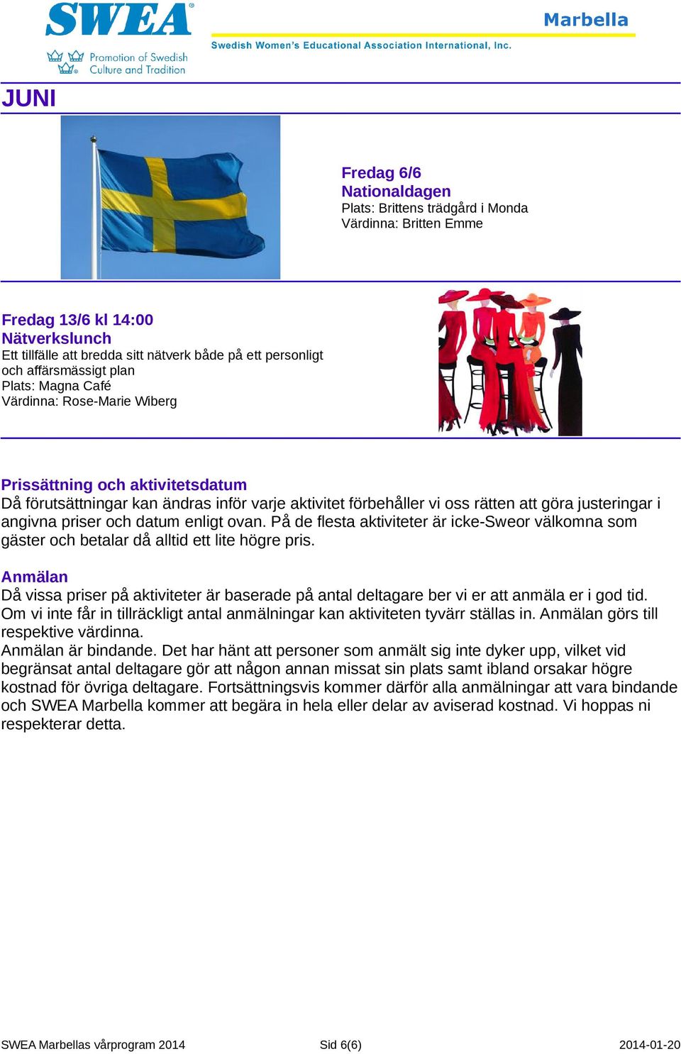 På de flesta aktiviteter är icke-sweor välkomna som gäster och betalar då alltid ett lite högre pris.