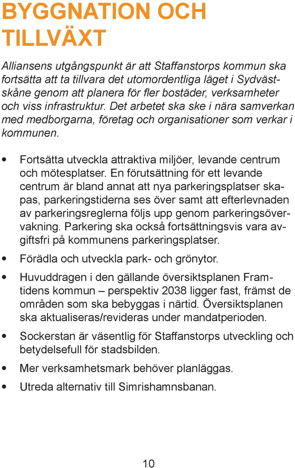 En förutsättning för ett levande centrum är bland annat att nya parkeringsplatser skapas, parkeringstiderna ses över samt att efterlevnaden av parkeringsreglerna följs upp genom parkeringsövervakning.