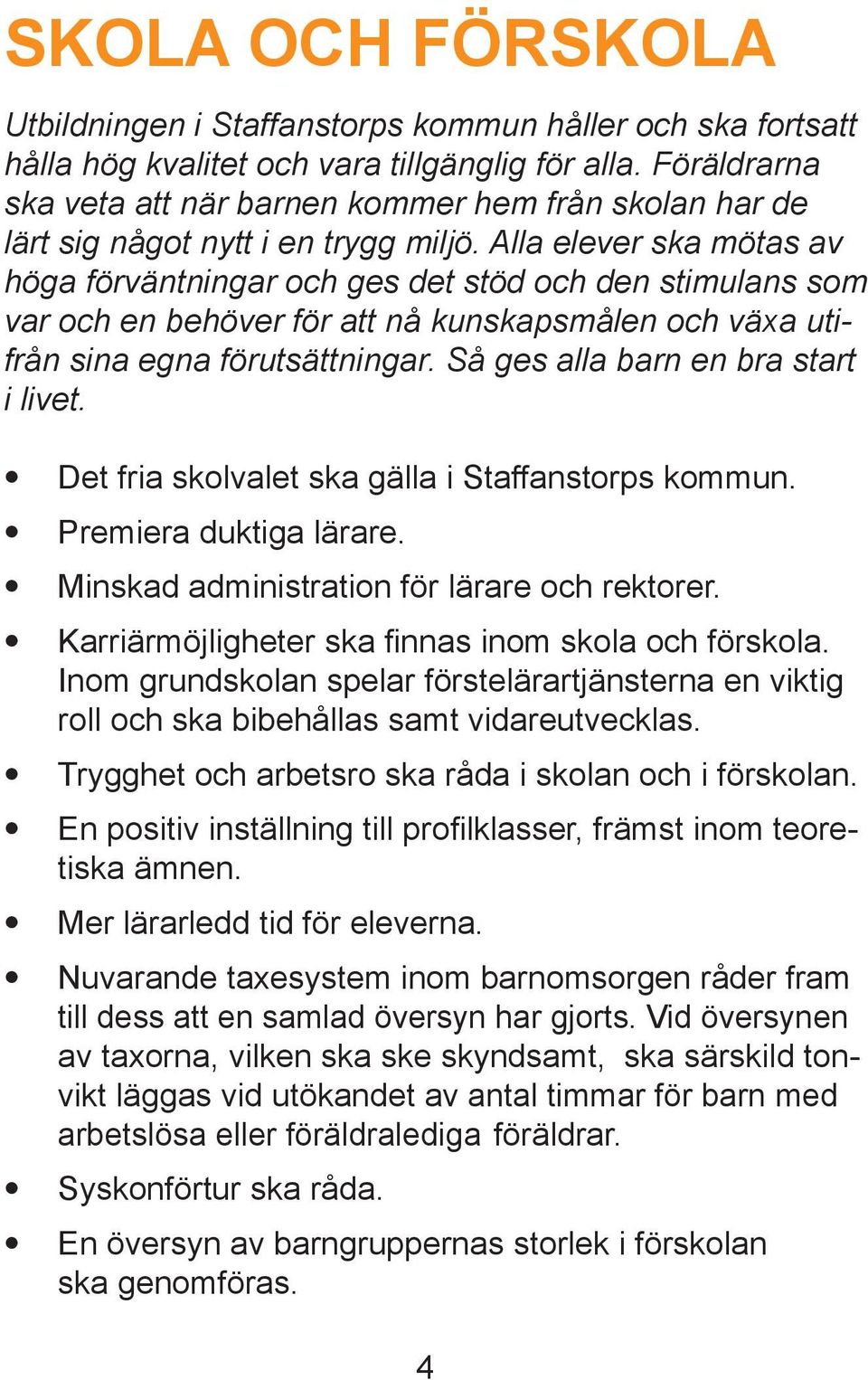 Alla elever ska mötas av höga förväntningar och ges det stöd och den stimulans som var och en behöver för att nå kunskapsmålen och växa utifrån sina egna förutsättningar.