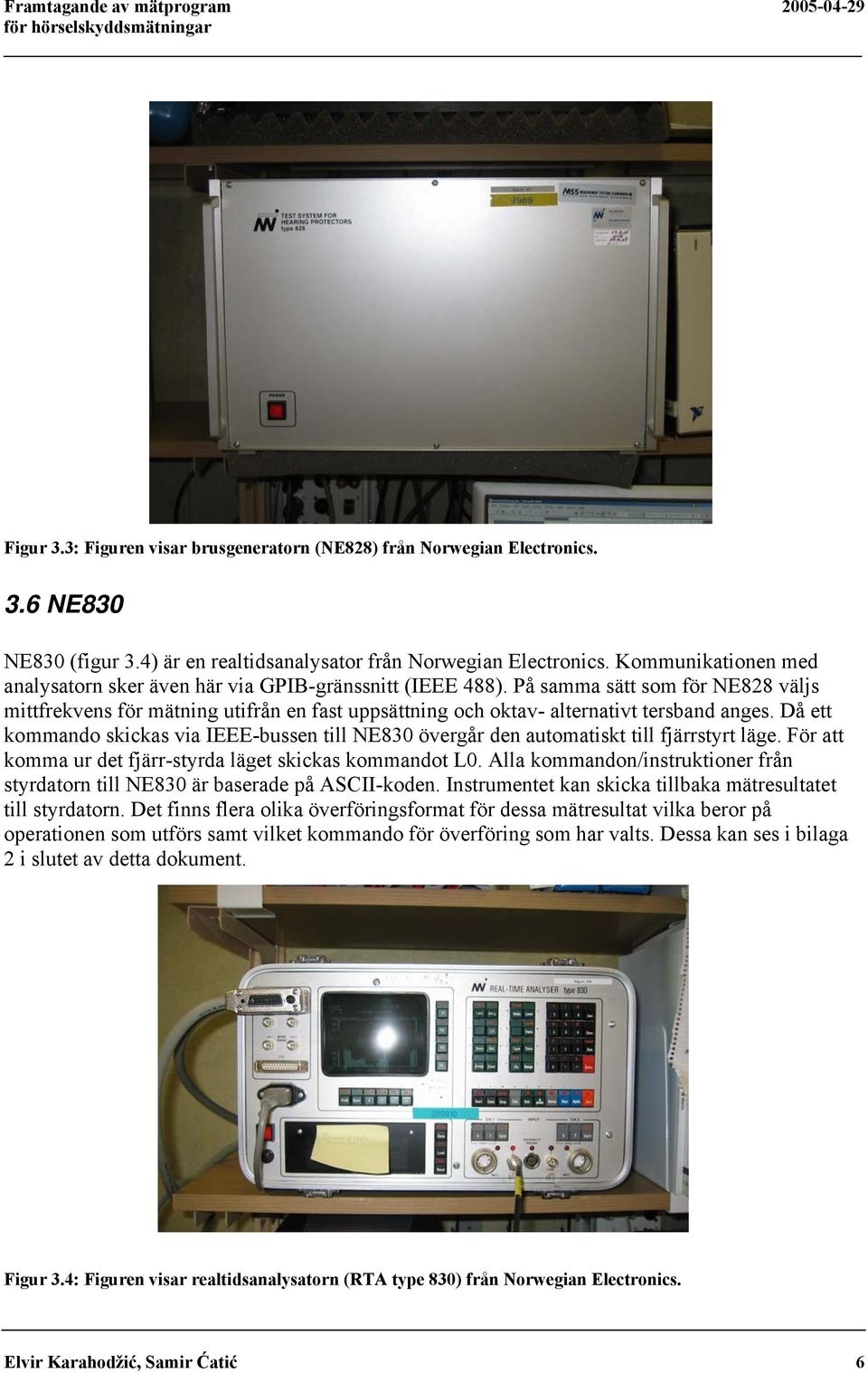 På samma sätt som för NE828 väljs mittfrekvens för mätning utifrån en fast uppsättning och oktav- alternativt tersband anges.