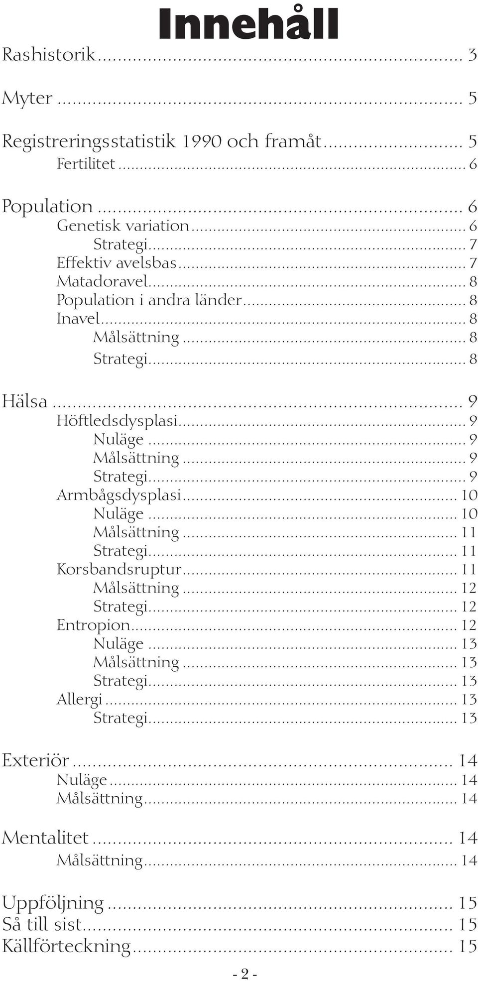 .. 10 Nuläge... 10 Målsättning... 11... 11 Korsbandsruptur... 11 Målsättning... 12... 12 Entropion... 12 Nuläge... 13 Målsättning... 13... 13 Allergi... 13... 13 Exteriör.