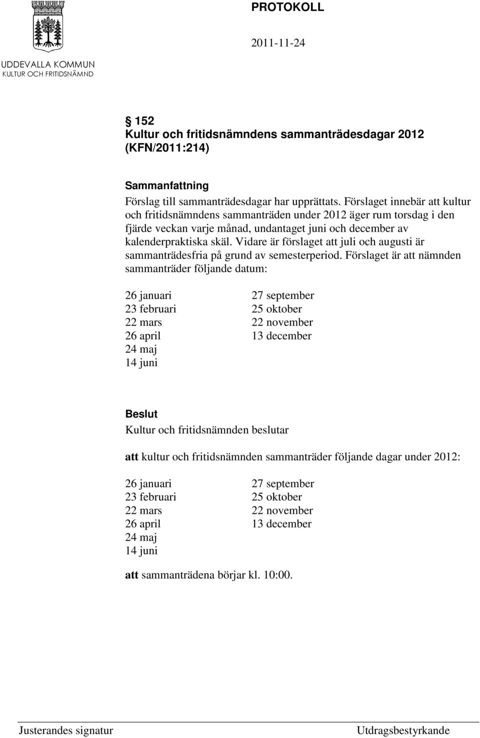 Vidare är förslaget att juli och augusti är sammanträdesfria på grund av semesterperiod.