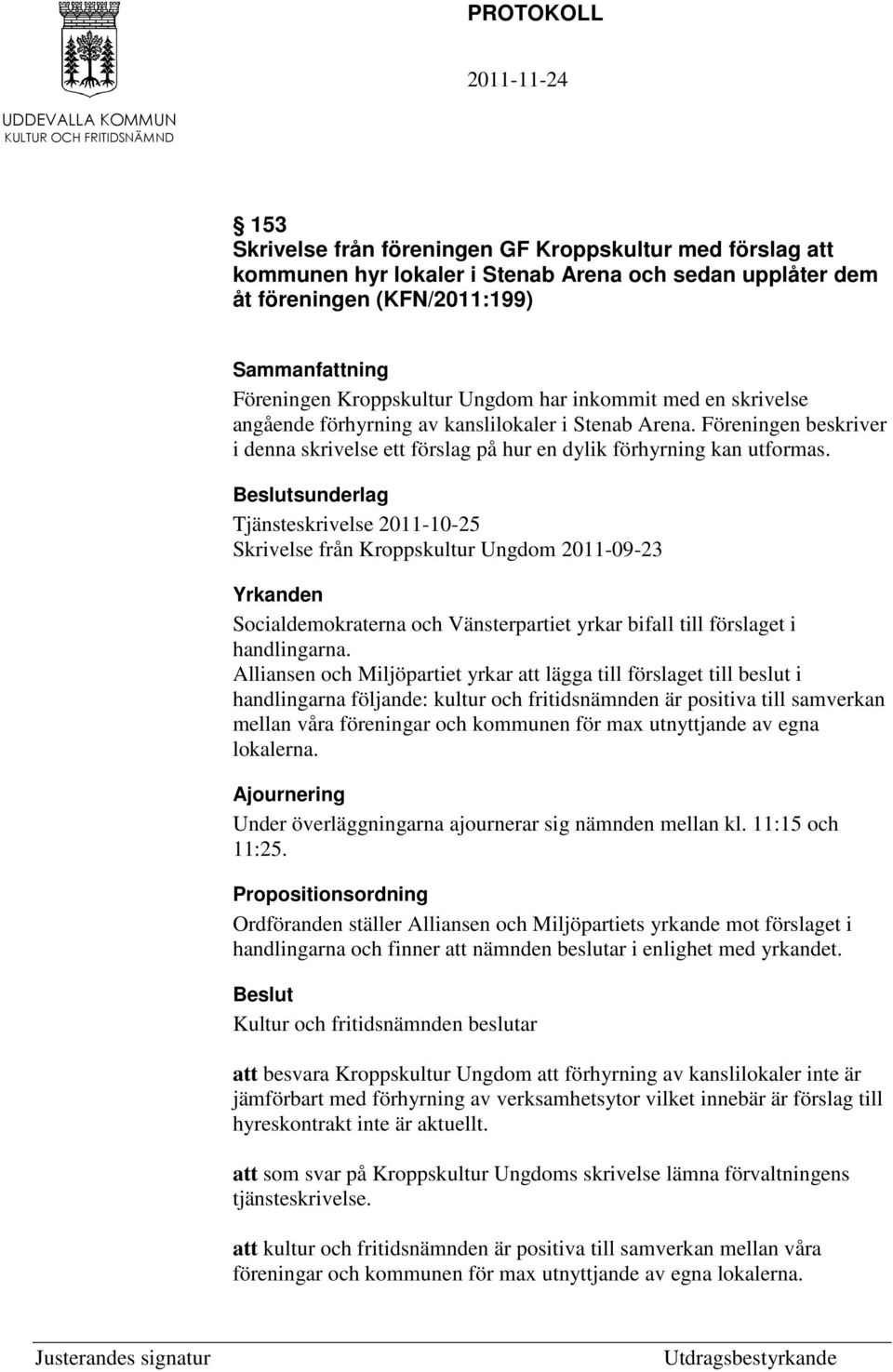 sunderlag Tjänsteskrivelse 2011-10-25 Skrivelse från Kroppskultur Ungdom 2011-09-23 Yrkanden Socialdemokraterna och Vänsterpartiet yrkar bifall till förslaget i handlingarna.