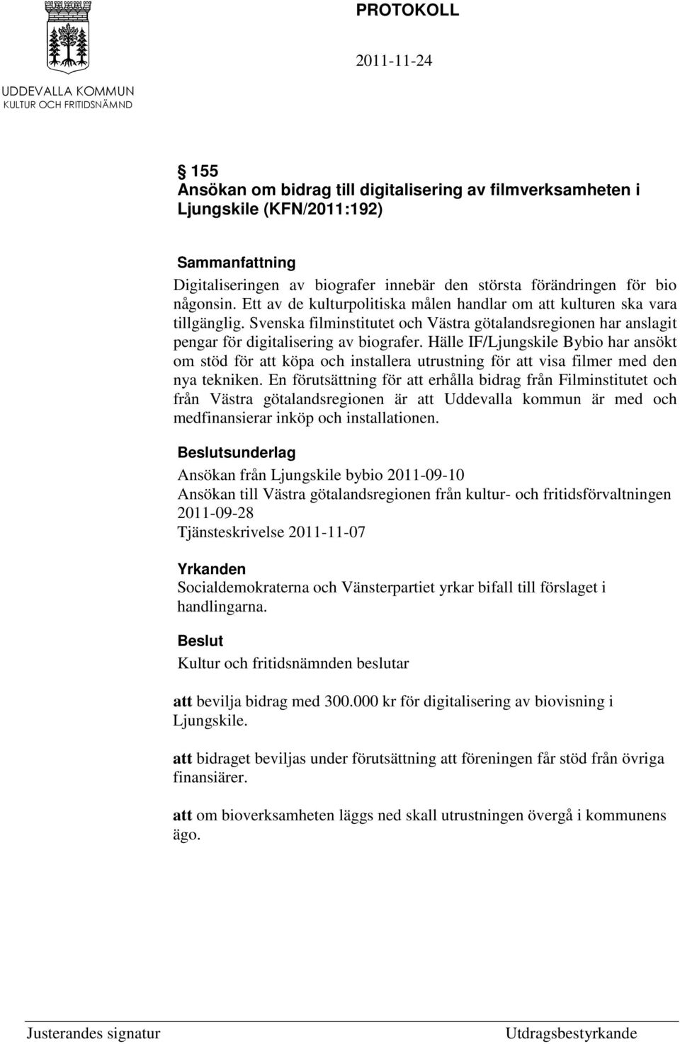 Hälle IF/Ljungskile Bybio har ansökt om stöd för att köpa och installera utrustning för att visa filmer med den nya tekniken.