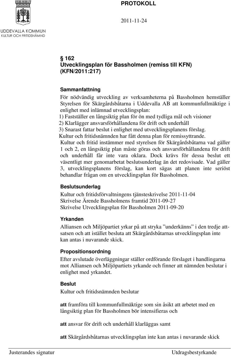 fattar beslut i enlighet med utvecklingsplanens förslag. Kultur och fritidsnämnden har fått denna plan för remissyttrande.