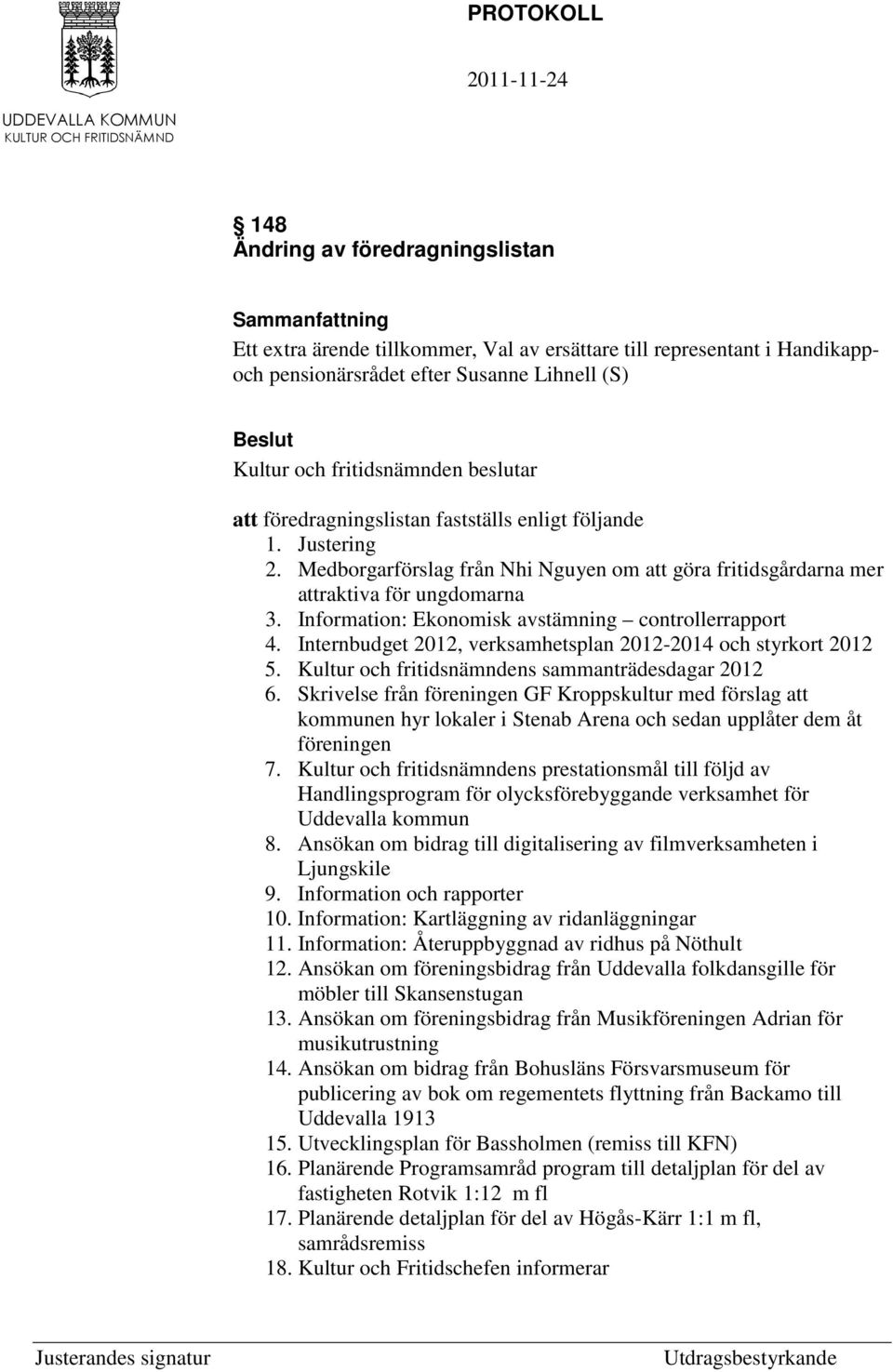 Internbudget 2012, verksamhetsplan 2012-2014 och styrkort 2012 5. Kultur och fritidsnämndens sammanträdesdagar 2012 6.