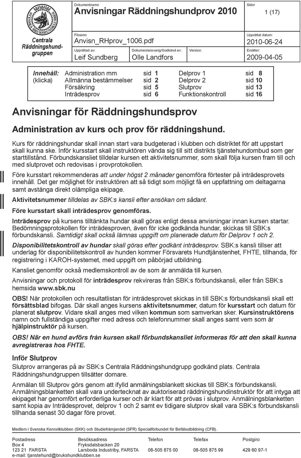 Allmänna bestämmelser sid 2 Delprov 2 sid 10 Försäkring sid 5 Slutprov sid 13 Inträdesprov sid 6 Funktionskontroll sid 16 Anvisningar för Räddningshundsprov Administration av kurs och prov för