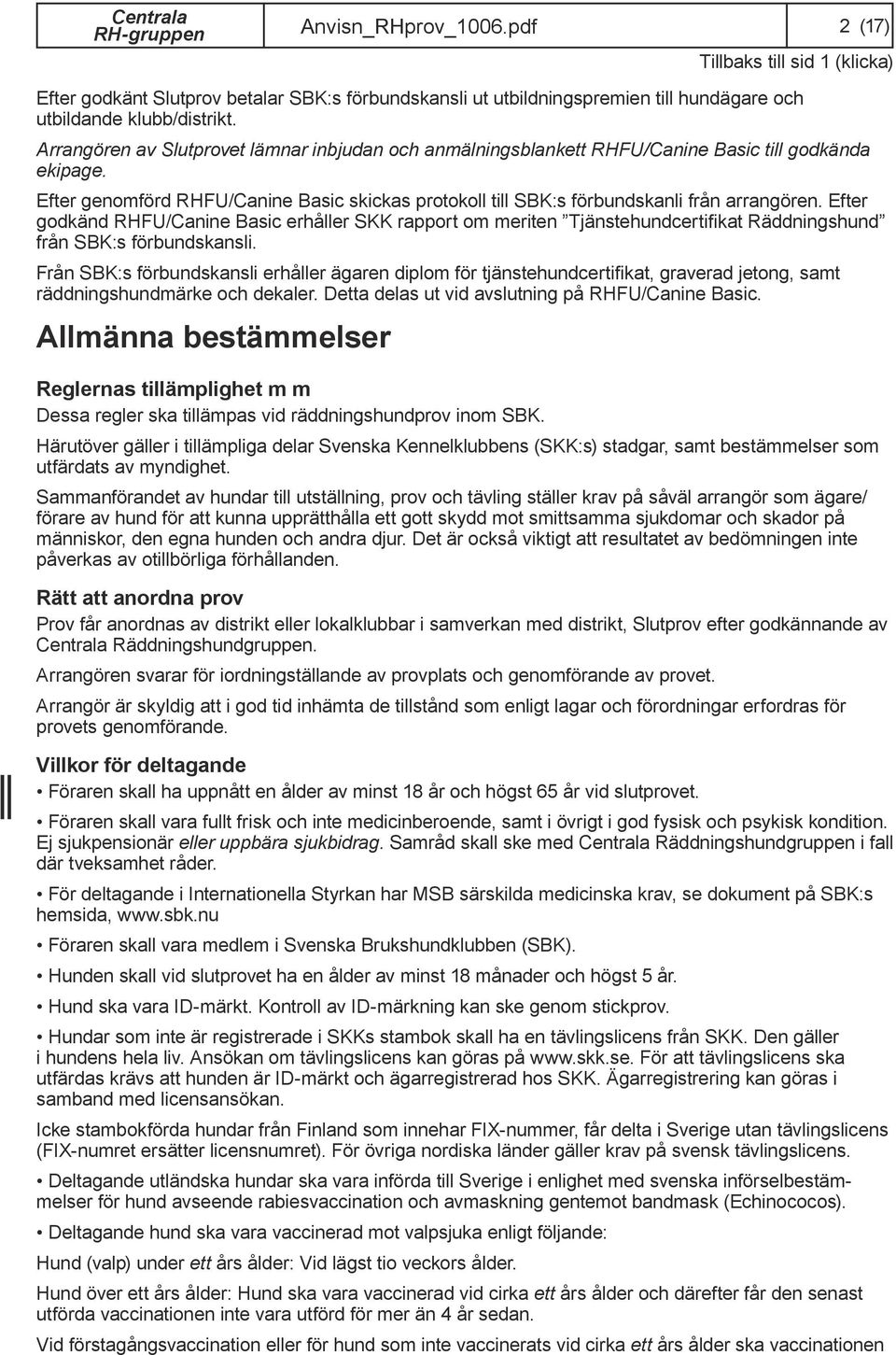 Efter godkänd RHFU/Canine Basic erhåller SKK rapport om meriten Tjänstehundcertifikat Räddningshund från SBK:s förbundskansli.