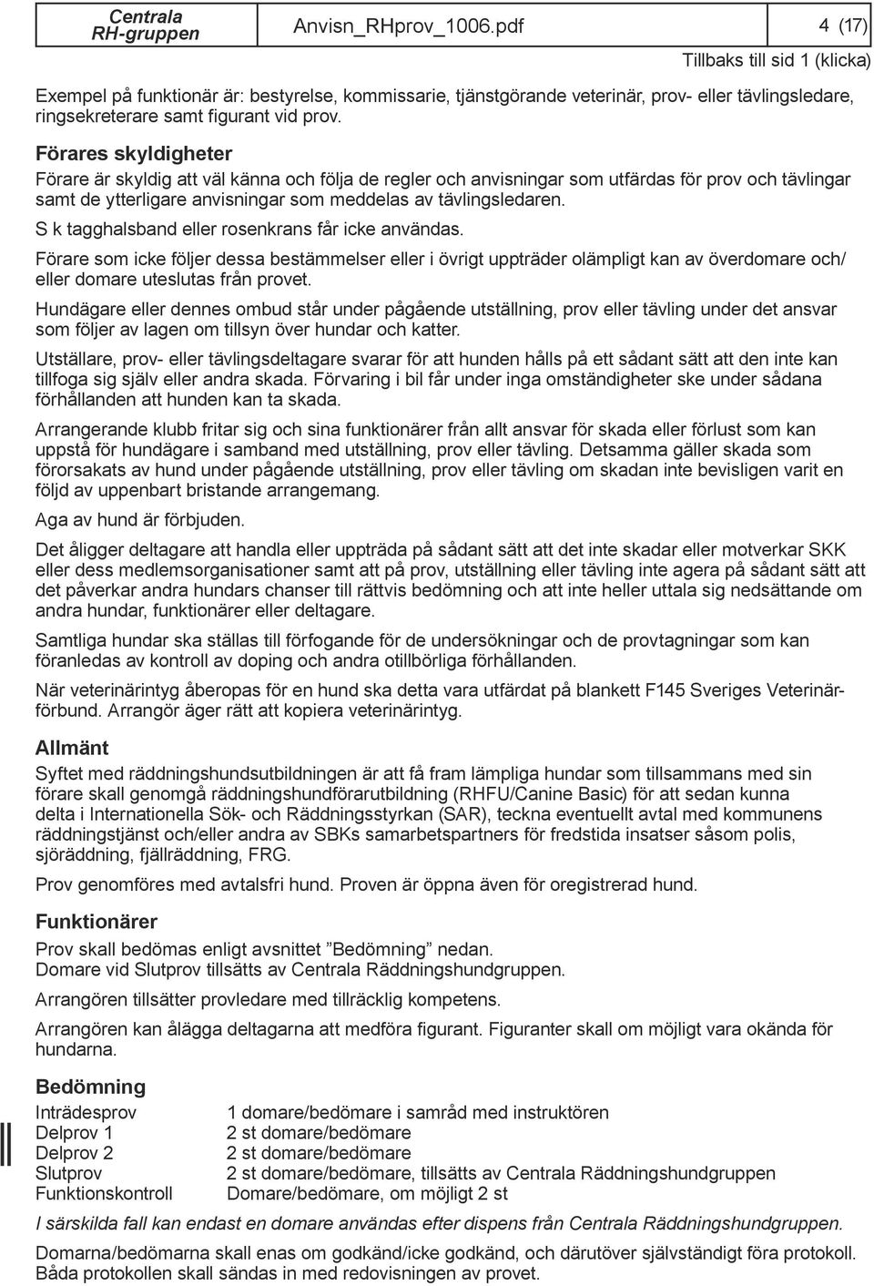 S k tagghalsband eller rosenkrans får icke användas. Förare som icke följer dessa bestämmelser eller i övrigt uppträder olämpligt kan av överdomare och/ eller domare uteslutas från provet.