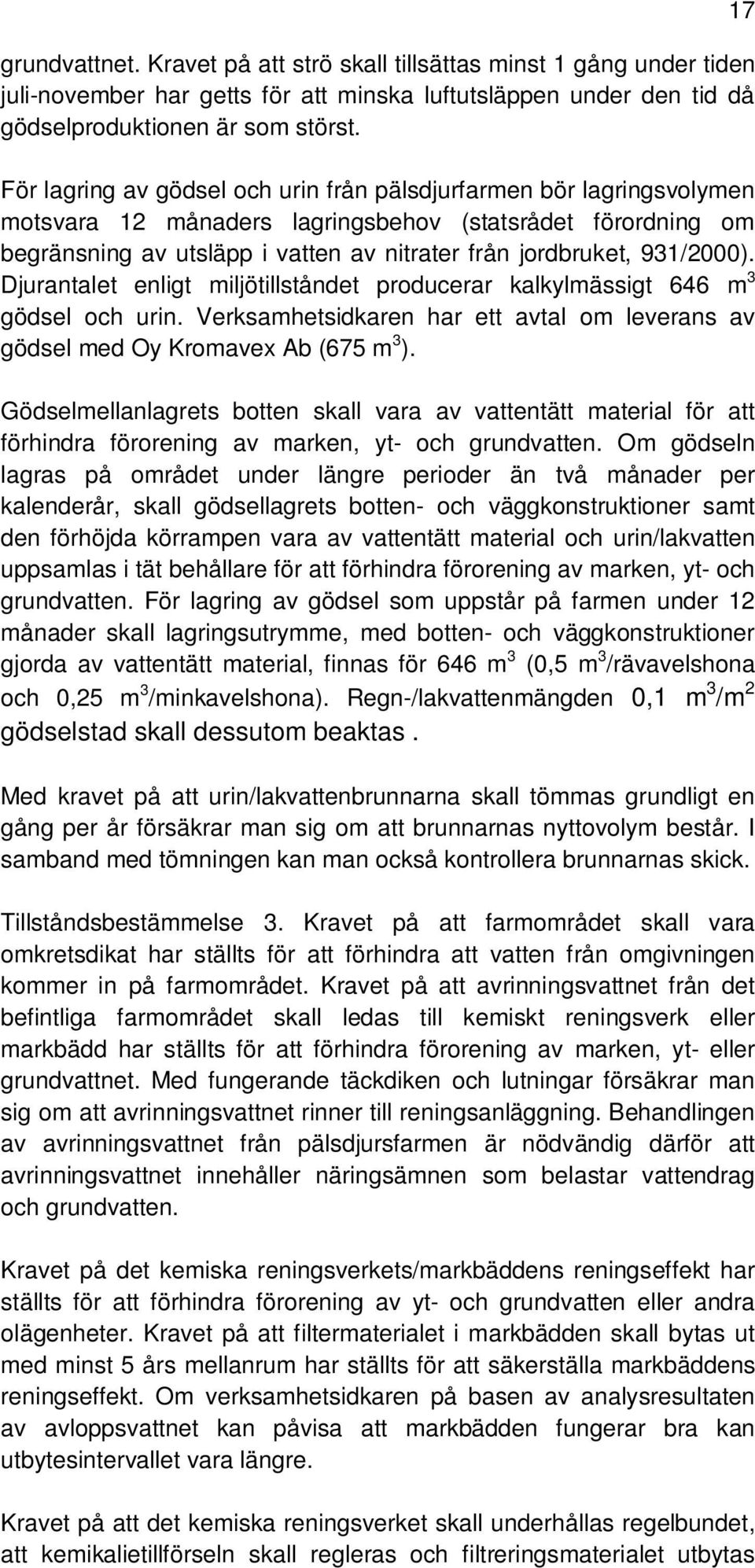 931/2000). Djurantalet enligt miljötillståndet producerar kalkylmässigt 646 m 3 gödsel och urin. Verksamhetsidkaren har ett avtal om leverans av gödsel med Oy Kromavex Ab (675 m 3 ).