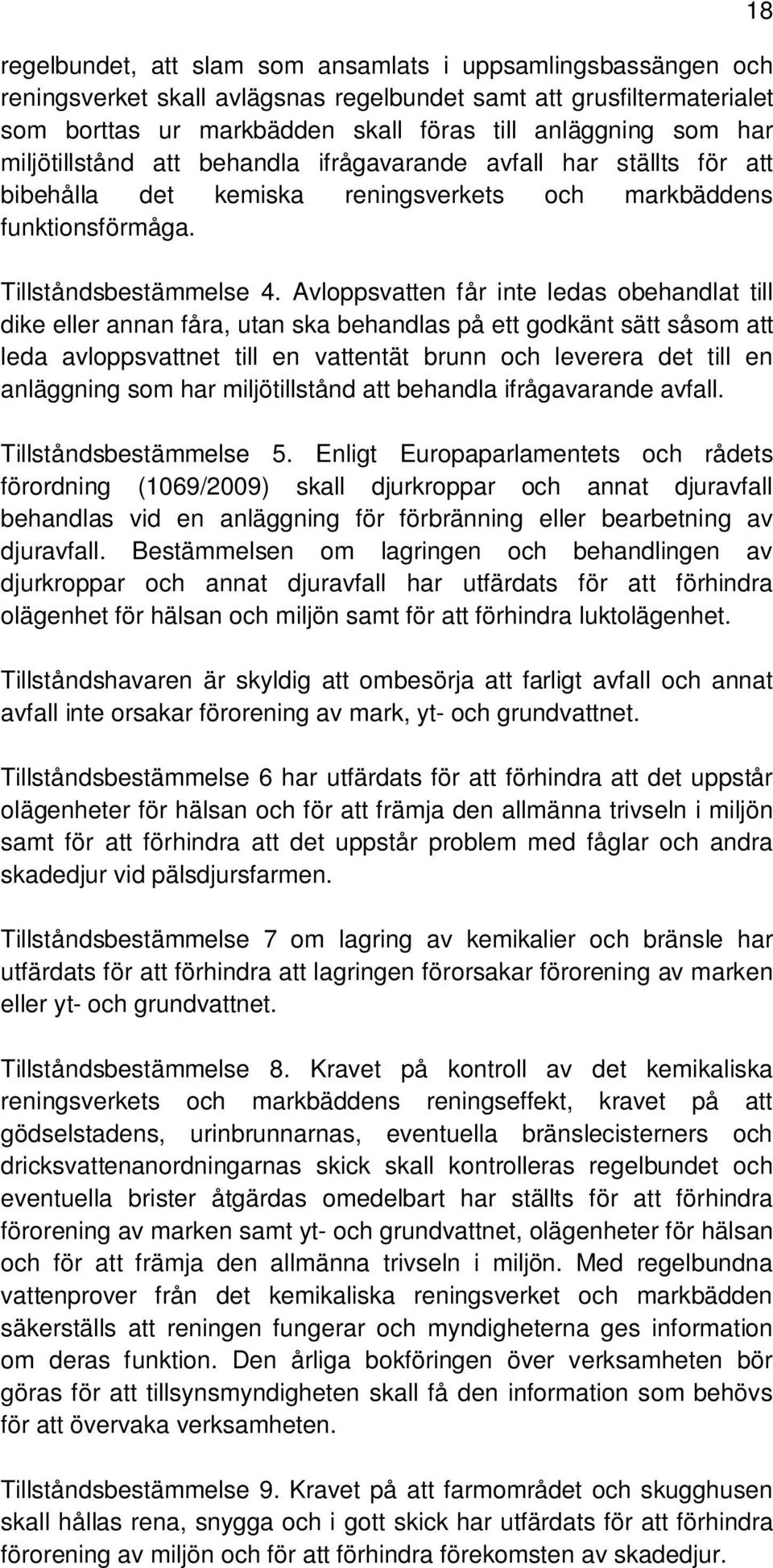 Avloppsvatten får inte ledas obehandlat till dike eller annan fåra, utan ska behandlas på ett godkänt sätt såsom att leda avloppsvattnet till en vattentät brunn och leverera det till en anläggning