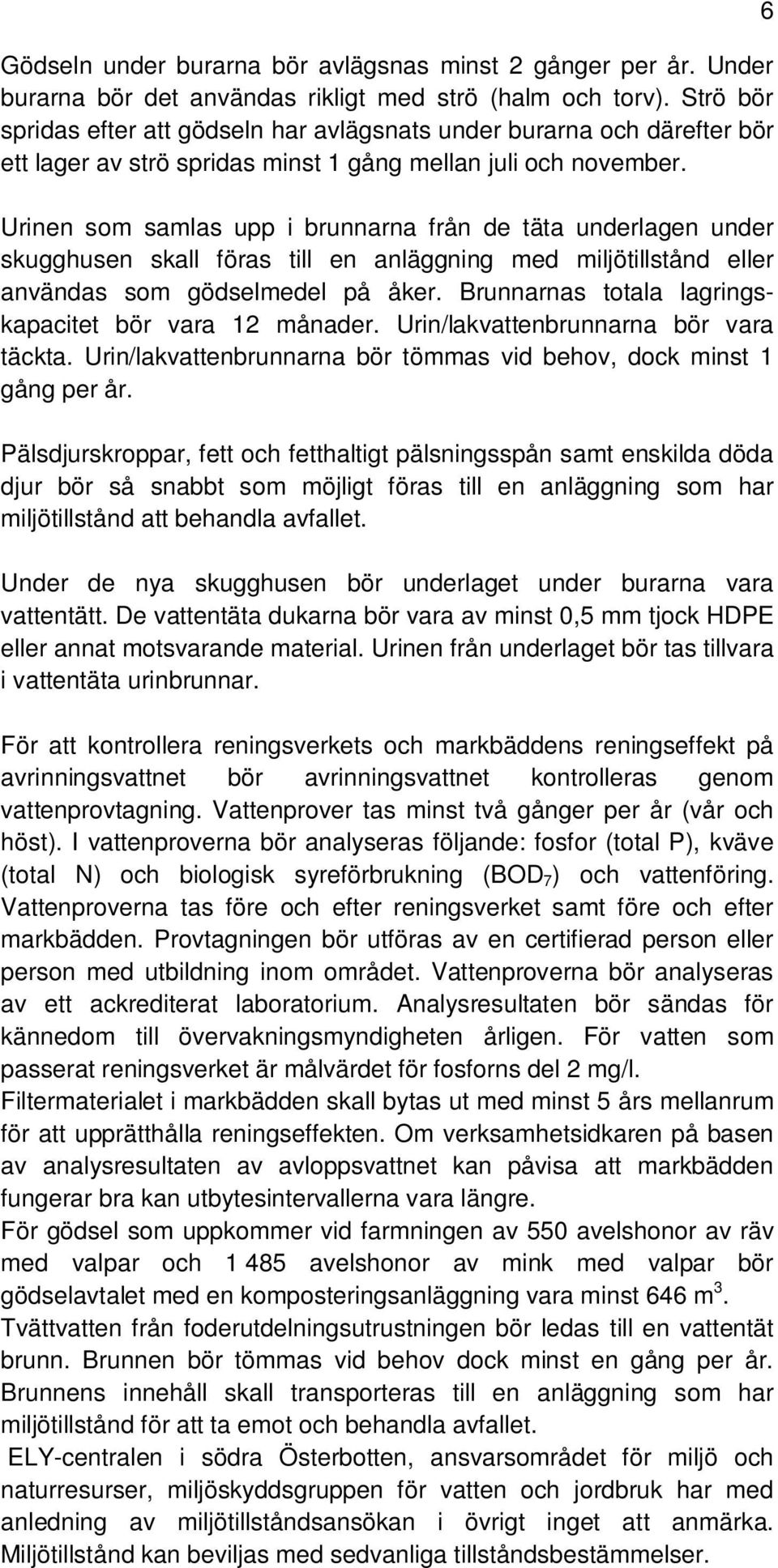 Urinen som samlas upp i brunnarna från de täta underlagen under skugghusen skall föras till en anläggning med miljötillstånd eller användas som gödselmedel på åker.