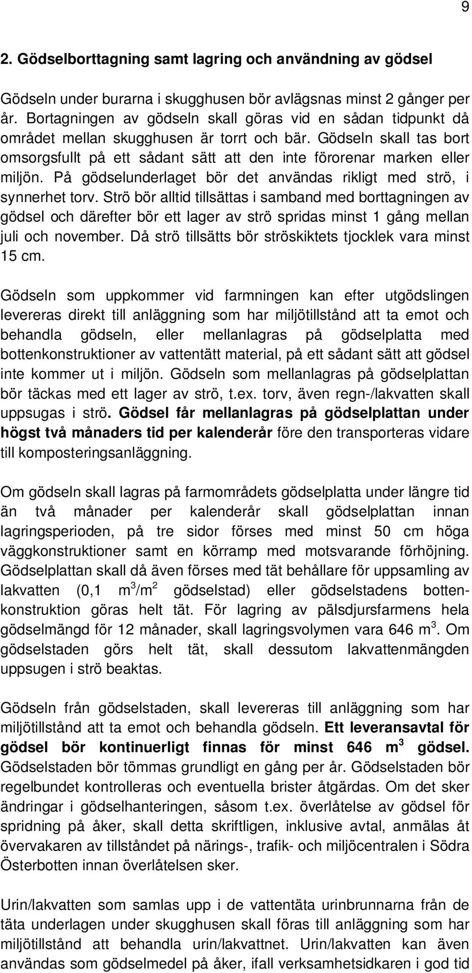 Gödseln skall tas bort omsorgsfullt på ett sådant sätt att den inte förorenar marken eller miljön. På gödselunderlaget bör det användas rikligt med strö, i synnerhet torv.