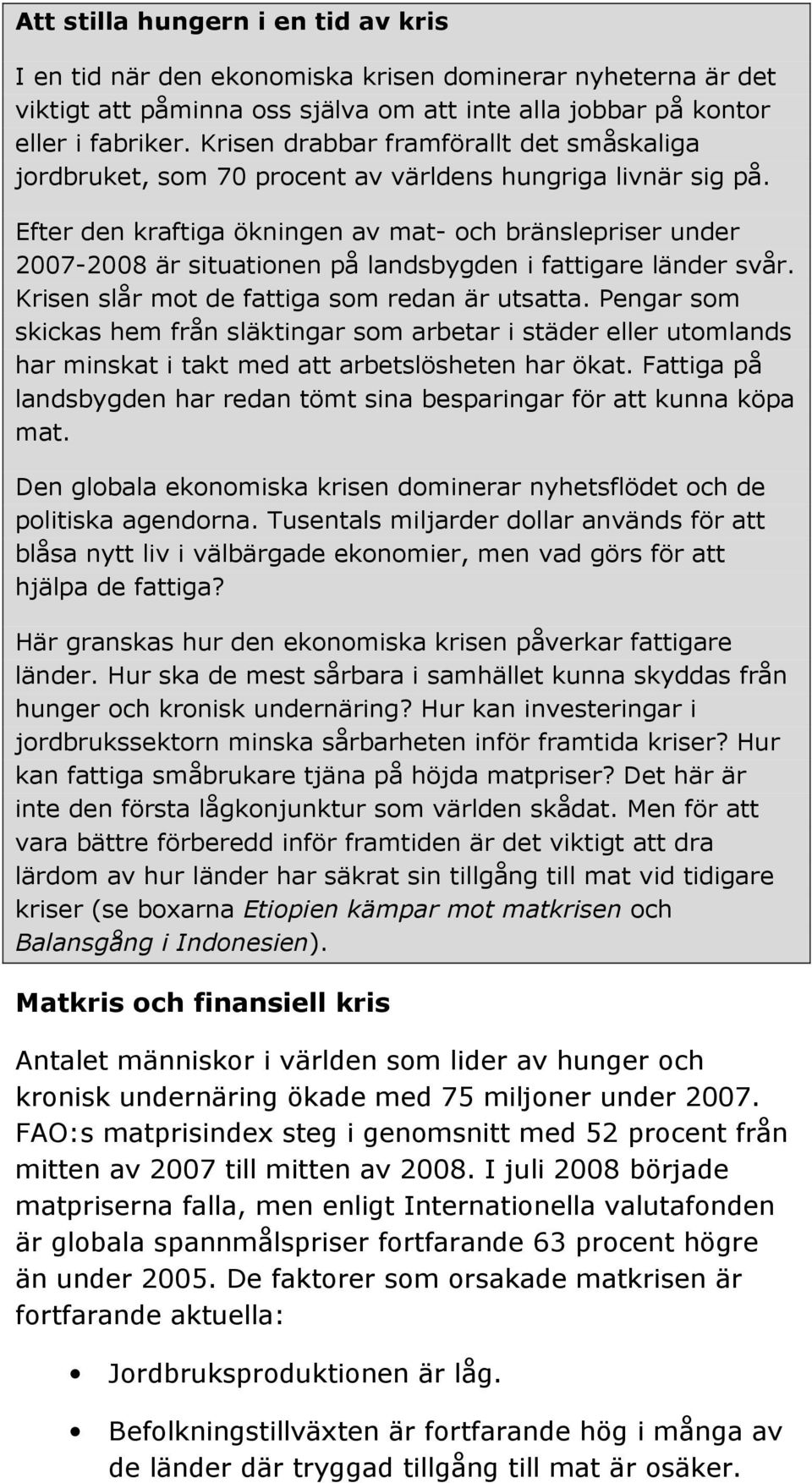 Efter den kraftiga ökningen av mat- och bränslepriser under 2007-2008 är situationen på landsbygden i fattigare länder svår. Krisen slår mot de fattiga som redan är utsatta.