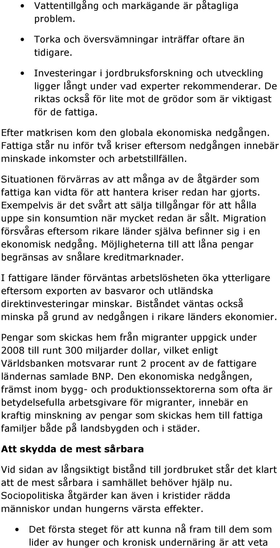 Efter matkrisen kom den globala ekonomiska nedgången. Fattiga står nu inför två kriser eftersom nedgången innebär minskade inkomster och arbetstillfällen.