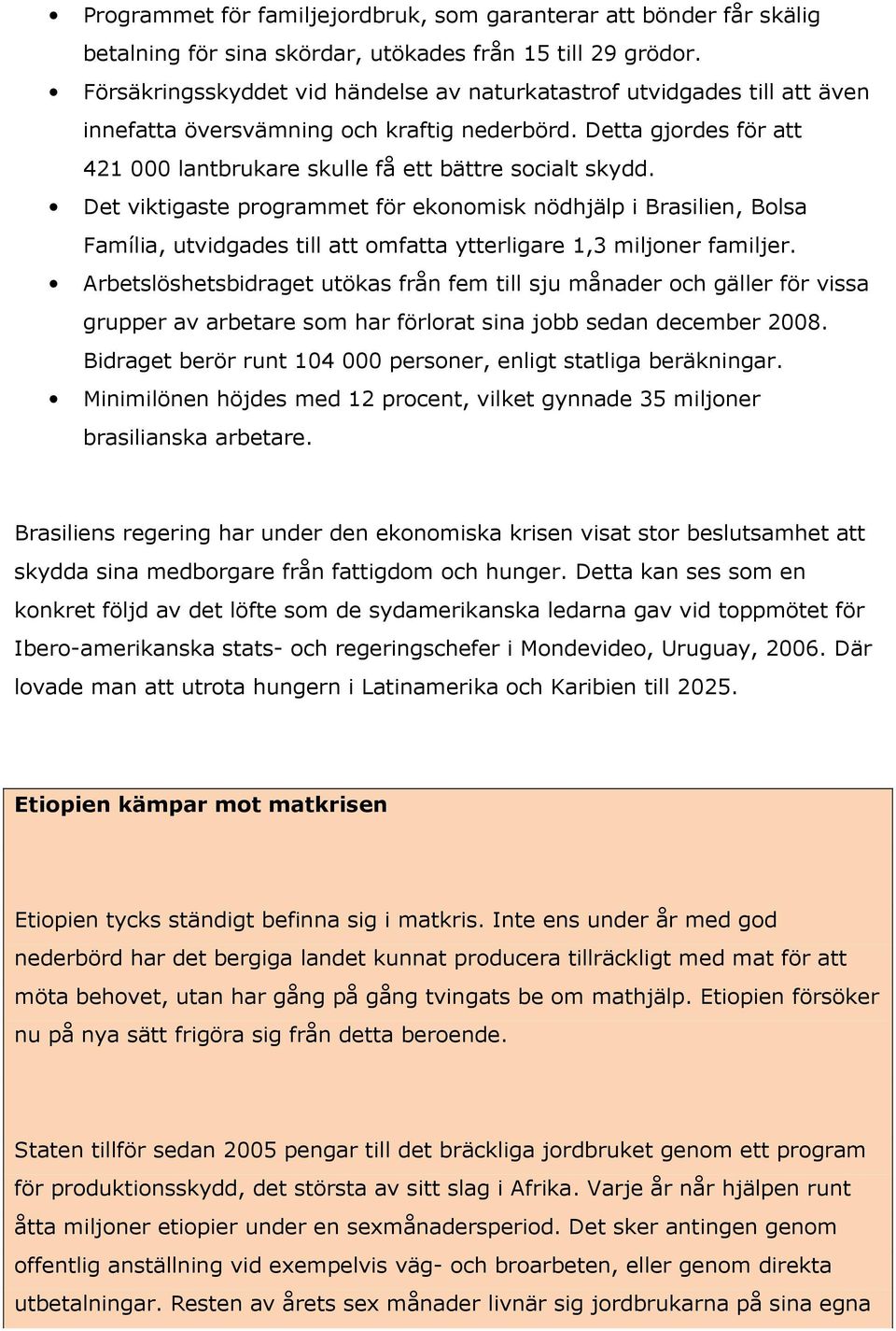 Det viktigaste programmet för ekonomisk nödhjälp i Brasilien, Bolsa Família, utvidgades till att omfatta ytterligare 1,3 miljoner familjer.