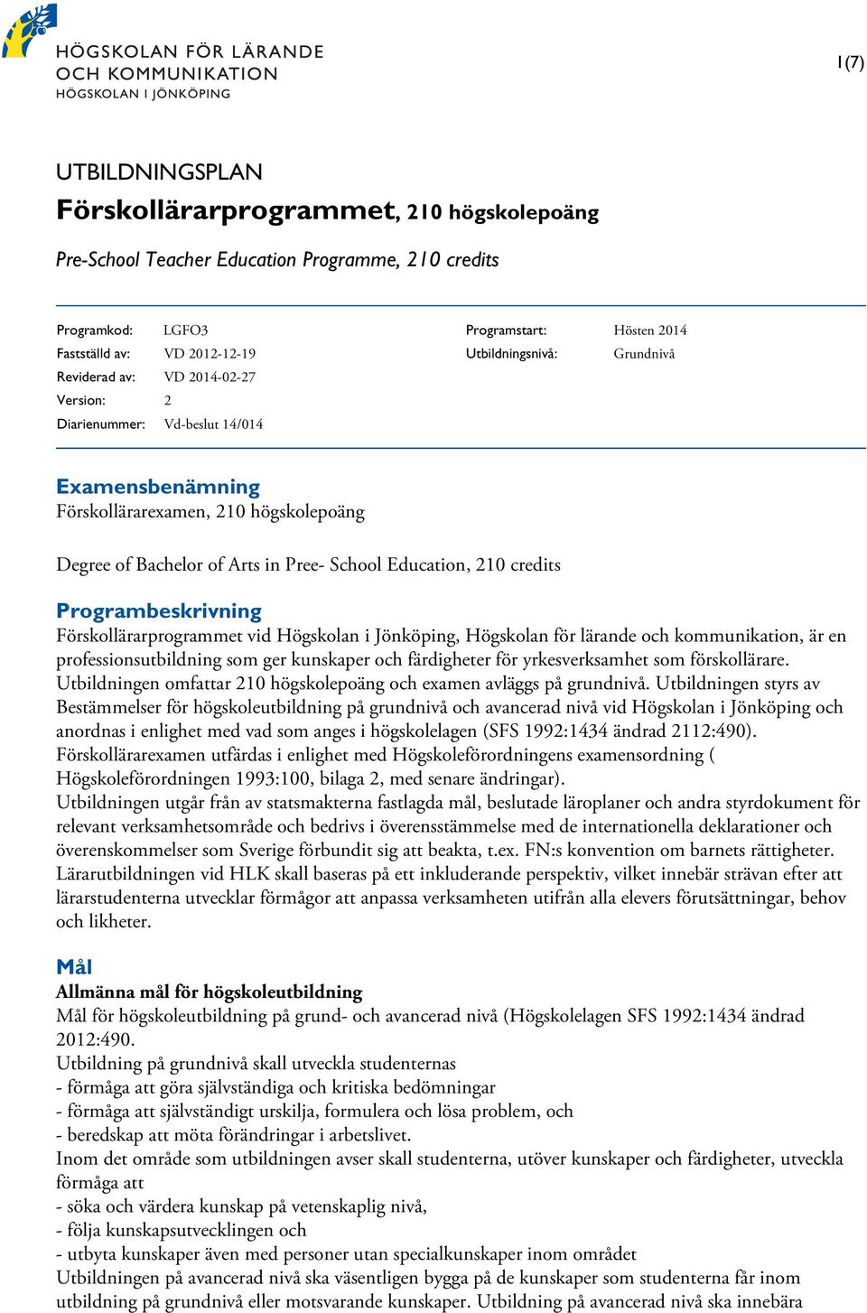 credits Programbeskrivning Förskollärarprogrammet vid Högskolan i Jönköping, Högskolan för lärande och kommunikation, är en professionsutbildning som ger kunskaper och färdigheter för yrkesverksamhet