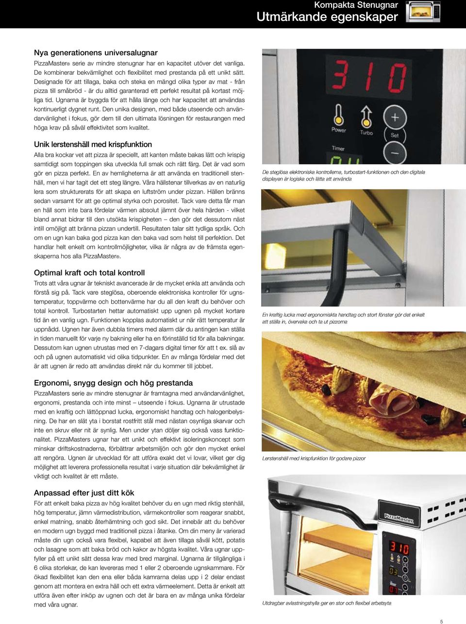 Designade för att tillaga, baka och steka en mängd olika typer av mat från pizza till småbröd är du alltid garanterad ett perfekt resultat på kortast möjliga tid.