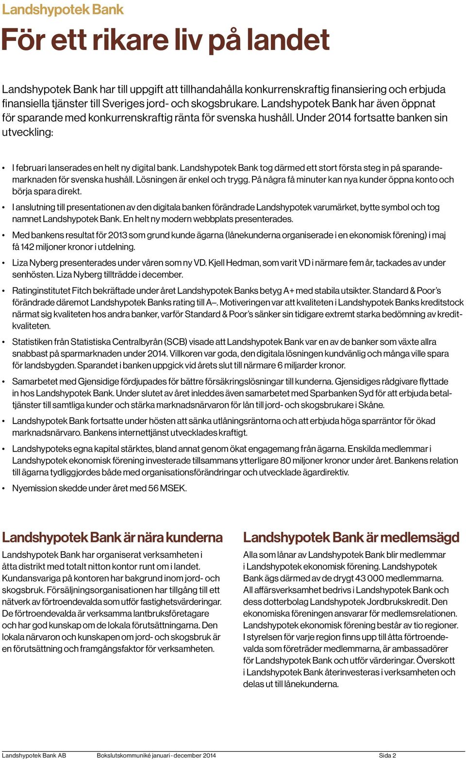 Landshypotek Bank tog därmed ett stort första steg in på sparandemarknaden för svenska hushåll. Lösningen är enkel och trygg. På några få minuter kan nya kunder öppna konto och börja spara direkt.