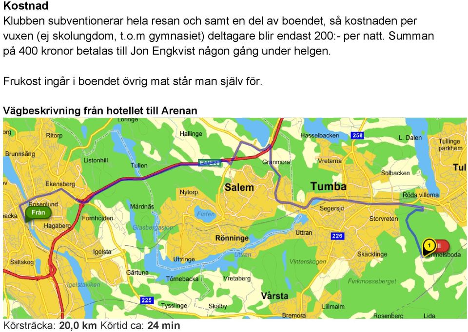 Summan på 400 kronor betalas till Jon Engkvist någon gång under helgen.