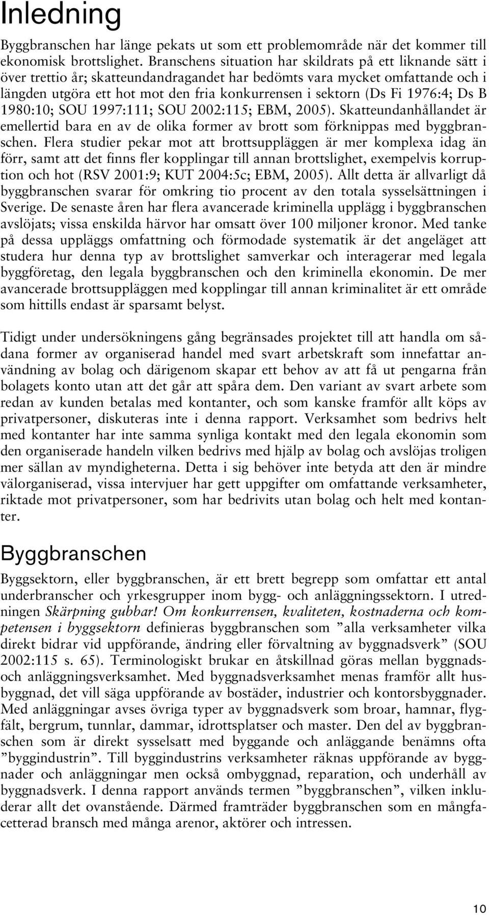 Fi 1976:4; Ds B 1980:10; SOU 1997:111; SOU 2002:115; EBM, 2005). Skatteundanhållandet är emellertid bara en av de olika former av brott som förknippas med byggbranschen.