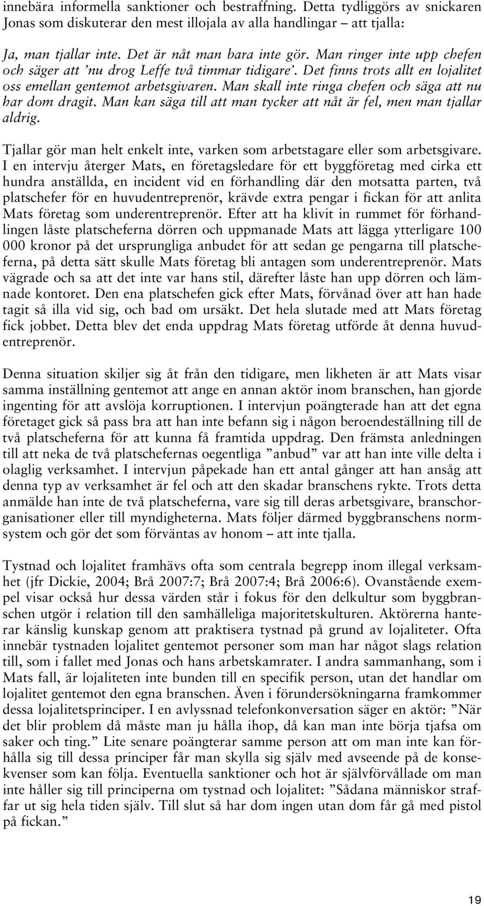 Man skall inte ringa chefen och säga att nu har dom dragit. Man kan säga till att man tycker att nåt är fel, men man tjallar aldrig.