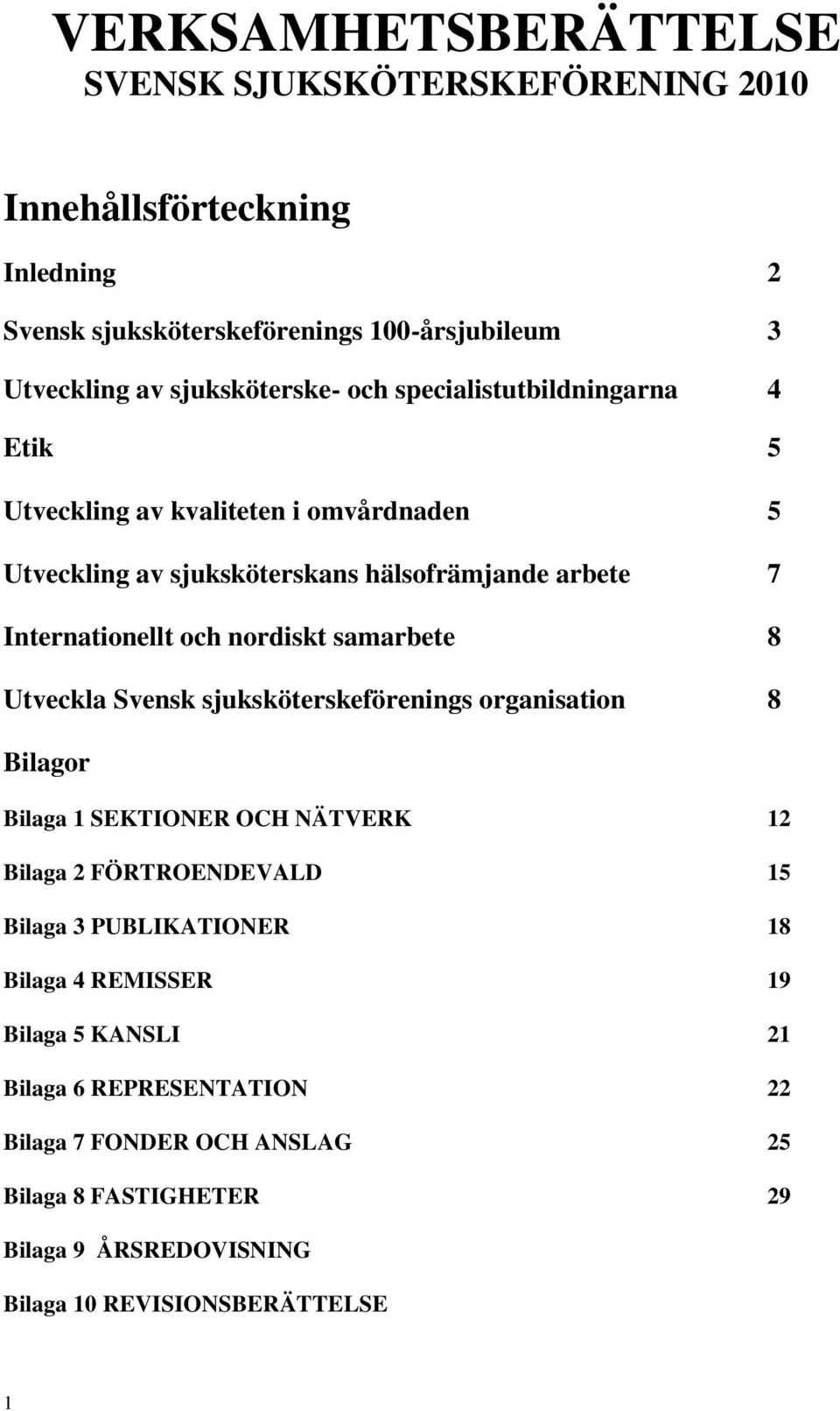 samarbete 8 Utveckla Svensk sjuksköterskeförenings organisation 8 Bilagor Bilaga 1 SEKTIONER OCH NÄTVERK 12 Bilaga 2 FÖRTROENDEVALD 15 Bilaga 3 PUBLIKATIONER 18