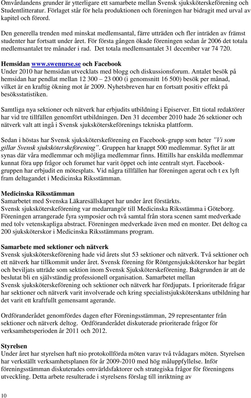 Den generella trenden med minskat medlemsantal, färre utträden och fler inträden av främst studenter har fortsatt under året.