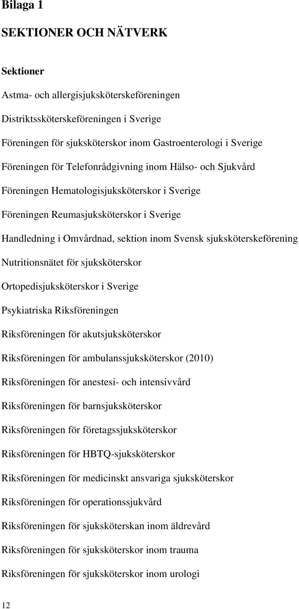 Nutritionsnätet för sjuksköterskor Ortopedisjuksköterskor i Sverige Psykiatriska Riksföreningen Riksföreningen för akutsjuksköterskor Riksföreningen för ambulanssjuksköterskor (2010) Riksföreningen