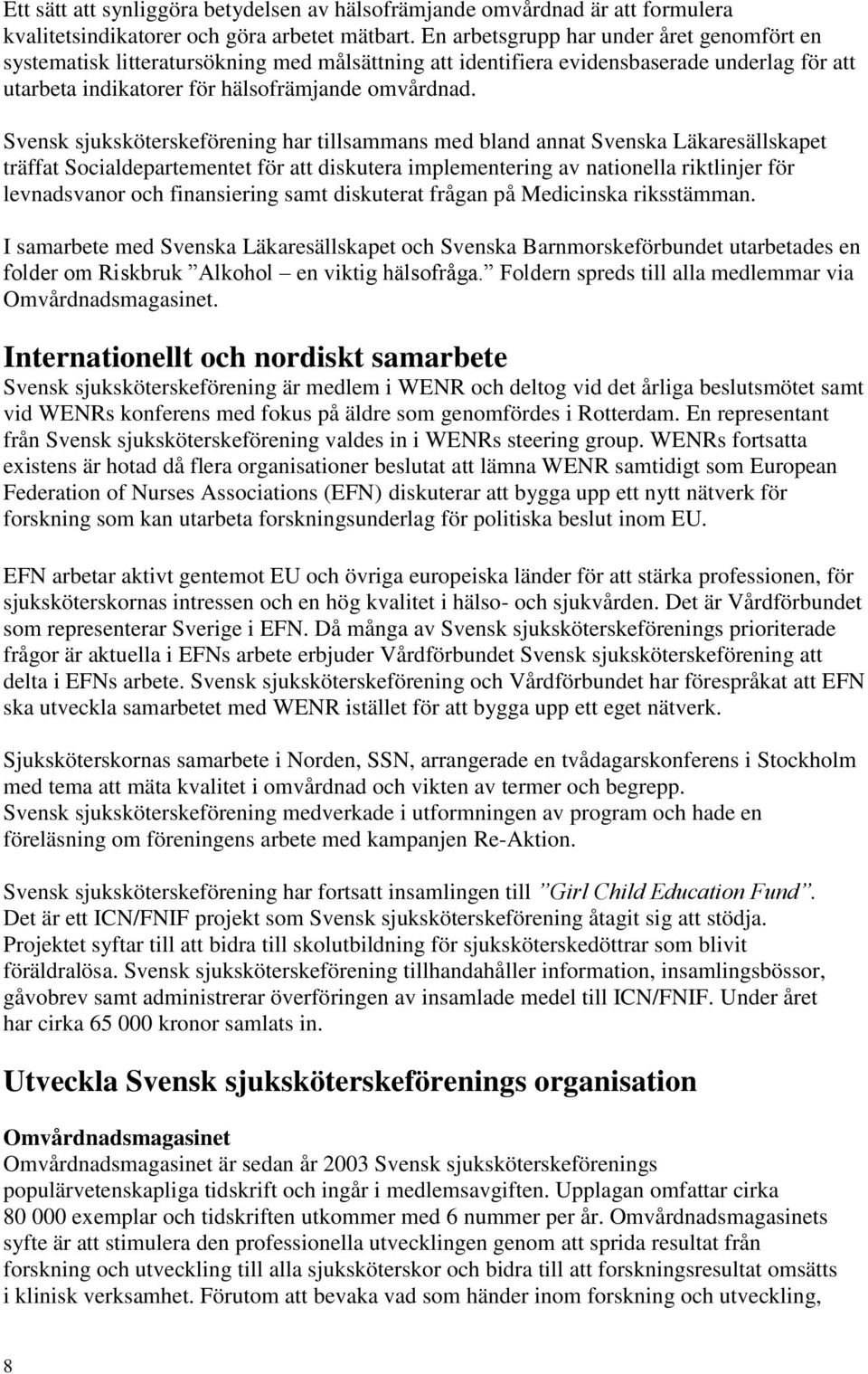 Svensk sjuksköterskeförening har tillsammans med bland annat Svenska Läkaresällskapet träffat Socialdepartementet för att diskutera implementering av nationella riktlinjer för levnadsvanor och