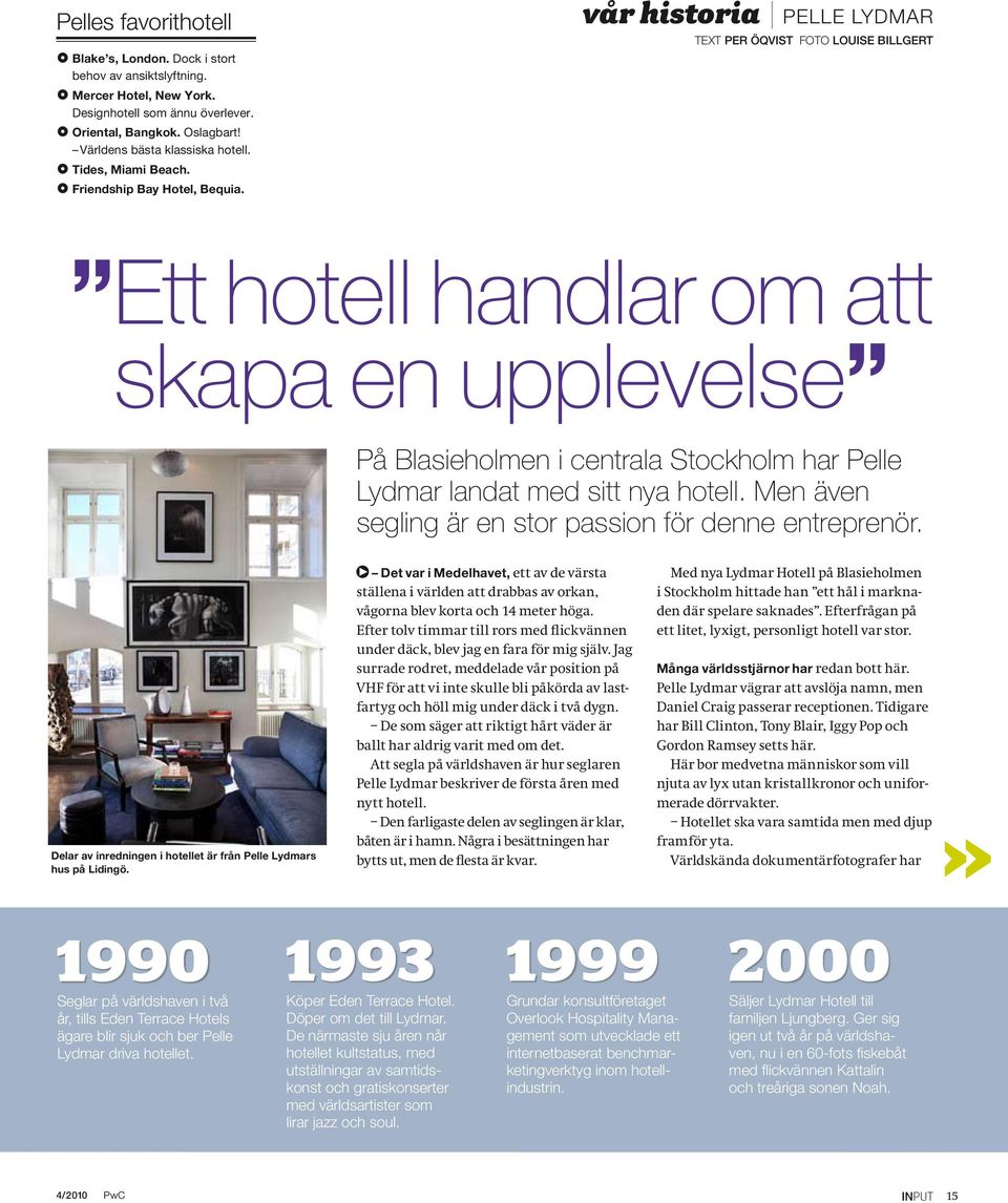 vår historia Pelle lydmar TEXT per öqvist foto louise billgert Ett hotell handlar om att skapa en upplevelse På Blasieholmen i centrala Stockholm har Pelle Lydmar landat med sitt nya hotell.