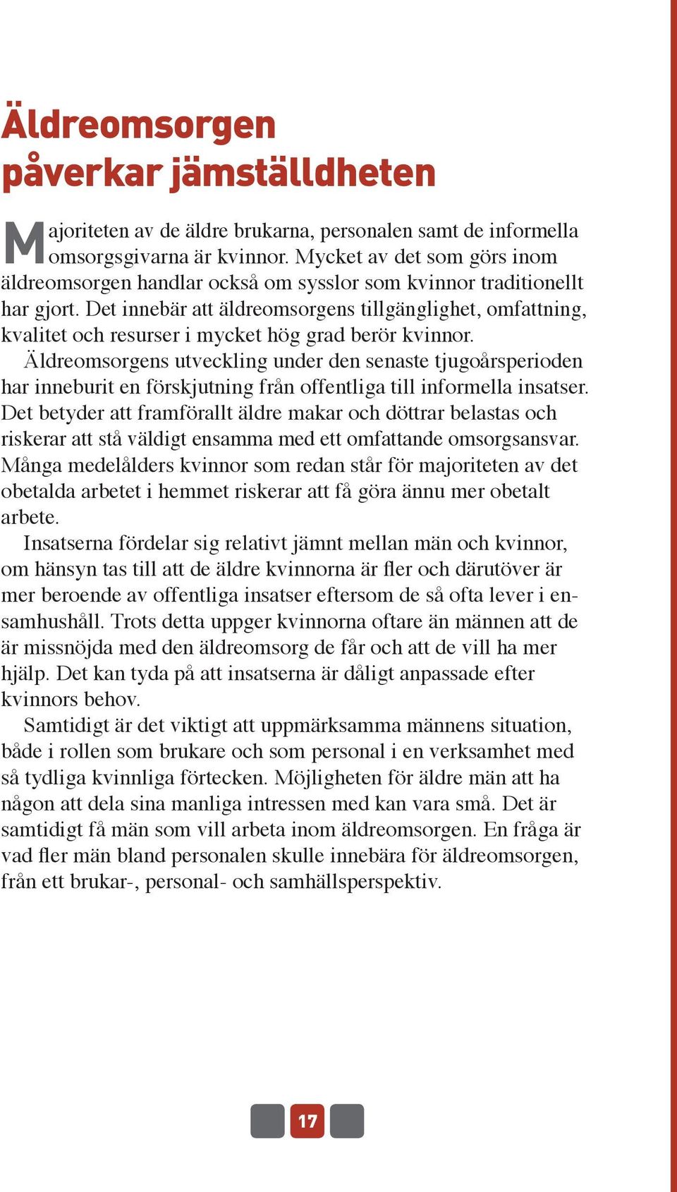 Det innebär att äldreomsorgens tillgänglighet, omfattning, kvalitet och resurser i mycket hög grad berör kvinnor.