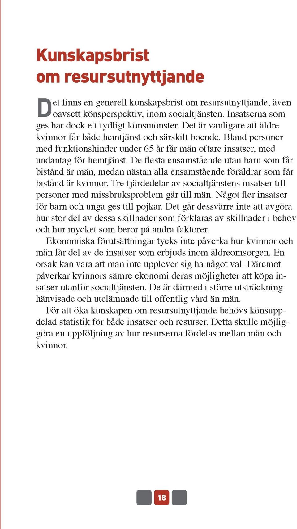 De flesta ensamstående utan barn som får bistånd är män, medan nästan alla ensamstående föräldrar som får bistånd är kvinnor.