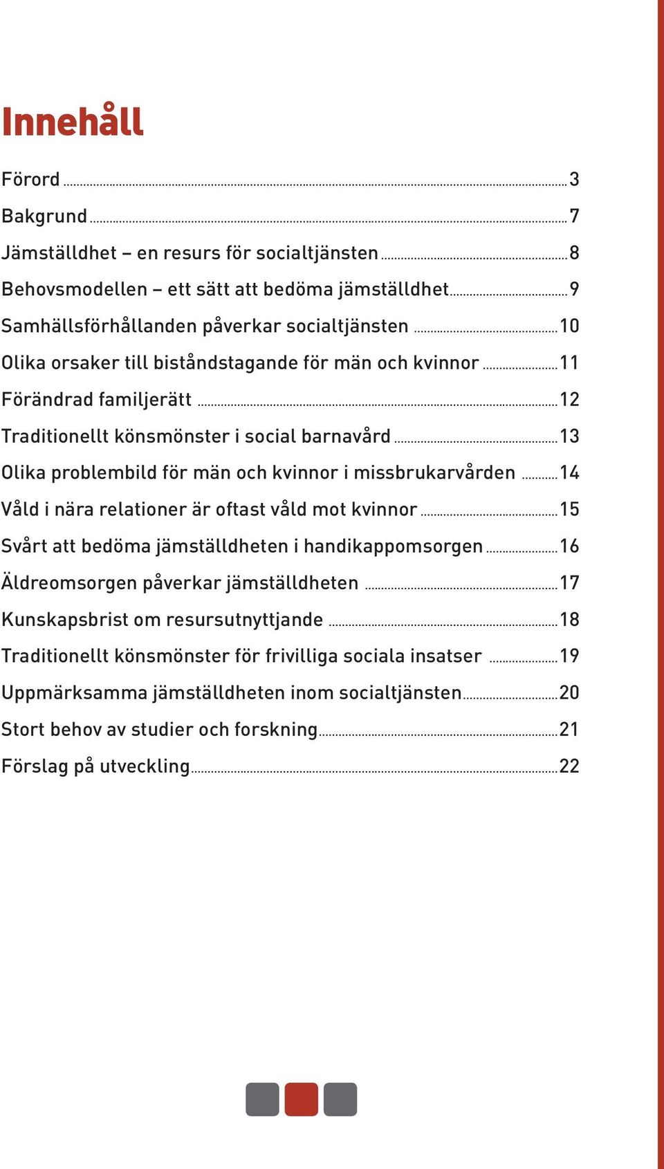 ..13 Olika problembild för män och kvinnor i missbrukarvården...14 Våld i nära relationer är oftast våld mot kvinnor...15 Svårt att bedöma jämställdheten i handikappomsorgen.