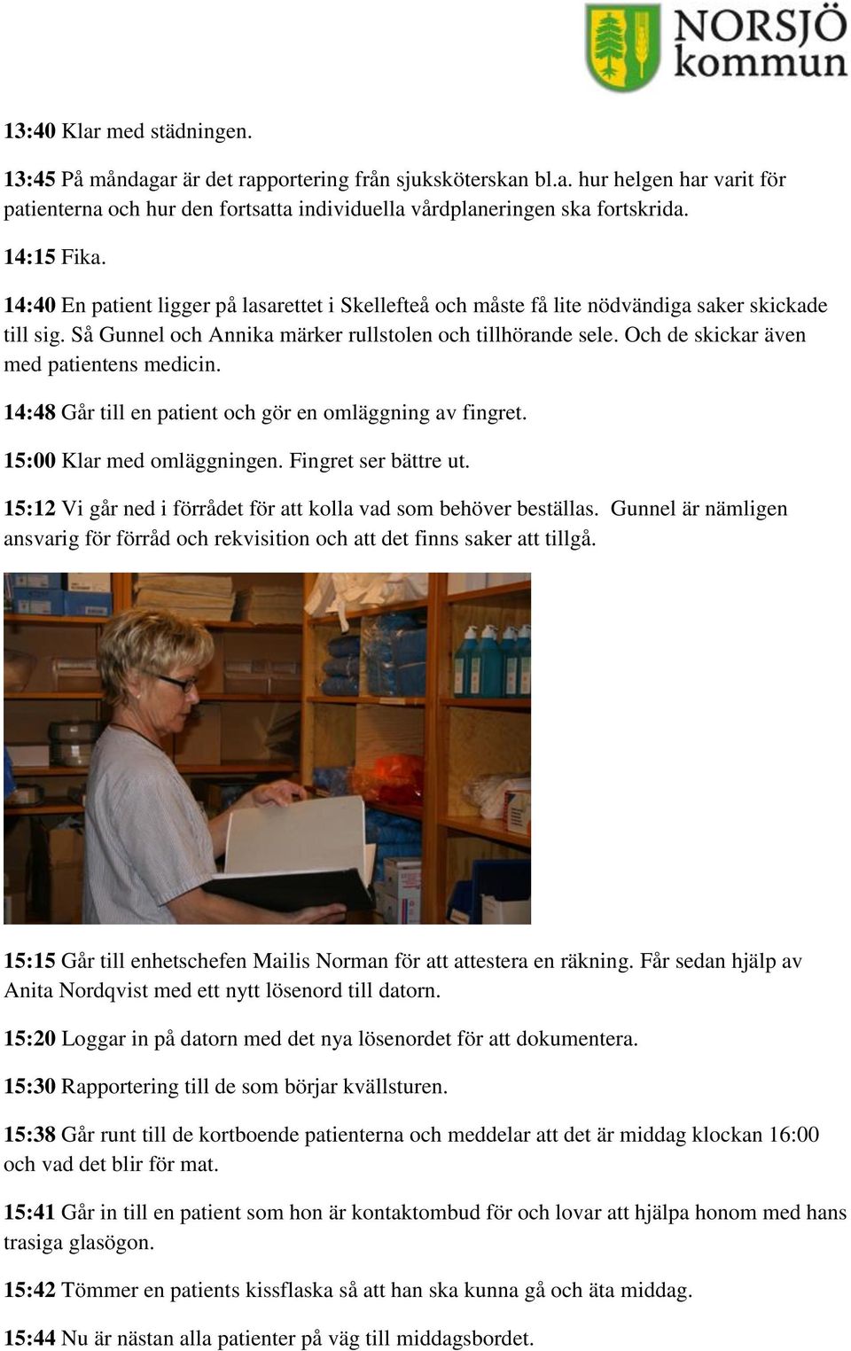 Och de skickar även med patientens medicin. 14:48 Går till en patient och gör en omläggning av fingret. 15:00 Klar med omläggningen. Fingret ser bättre ut.