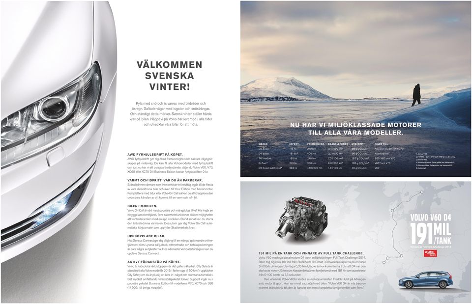 Du kan få alla Volvomodeller med fyrhjulsdrift och just nu har vi ett oslagbart erbjudande: väljer du Volvo V60, V70, XC60 eller XC70 D4 Business Edition kostar fyrhjulsdriften 0 kr.