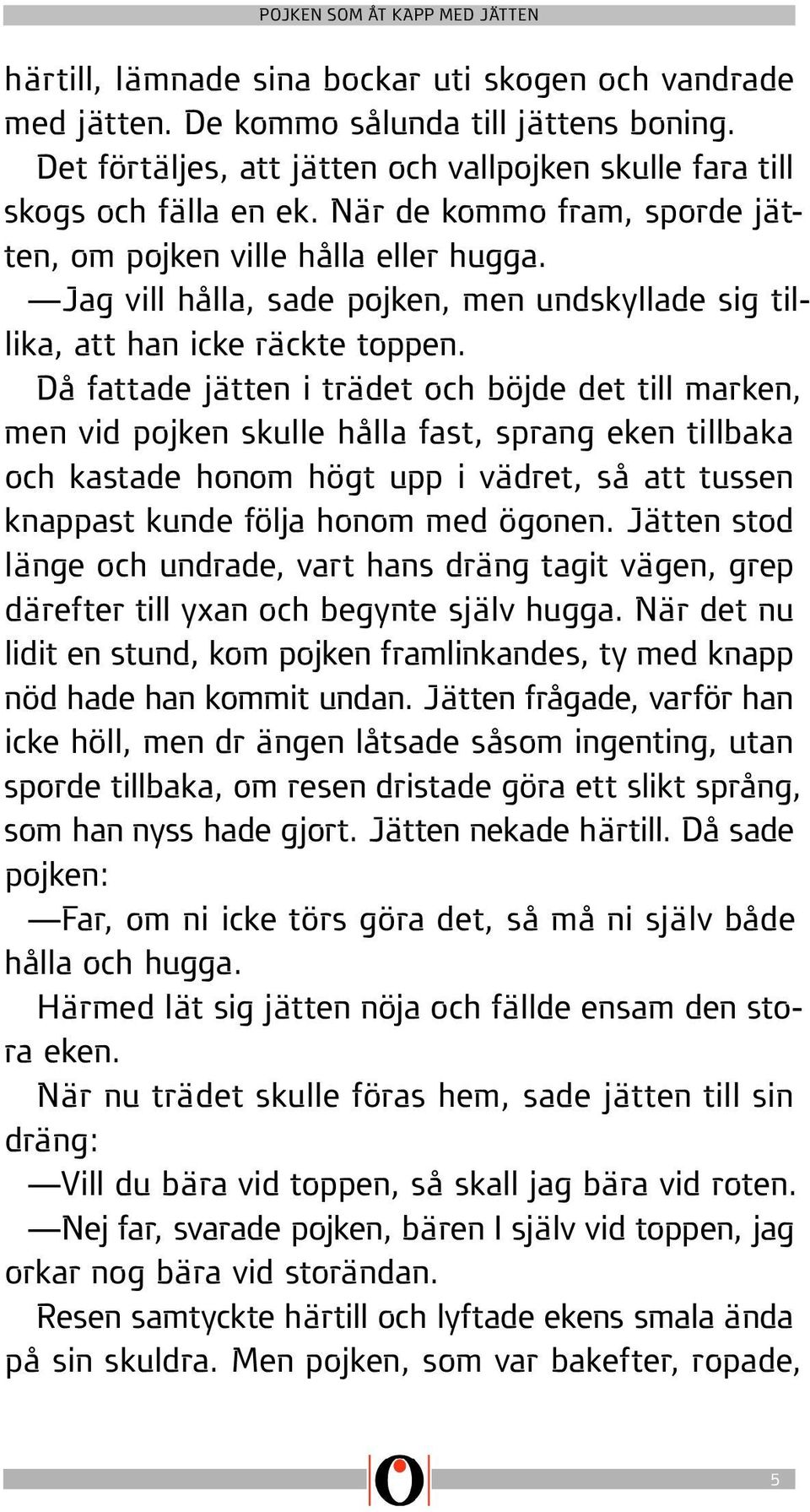 Då fattade jätten i trädet och böjde det till marken, men vid pojken skulle hålla fast, sprang eken tillbaka och kastade honom högt upp i vädret, så att tussen knappast kunde följa honom med ögonen.