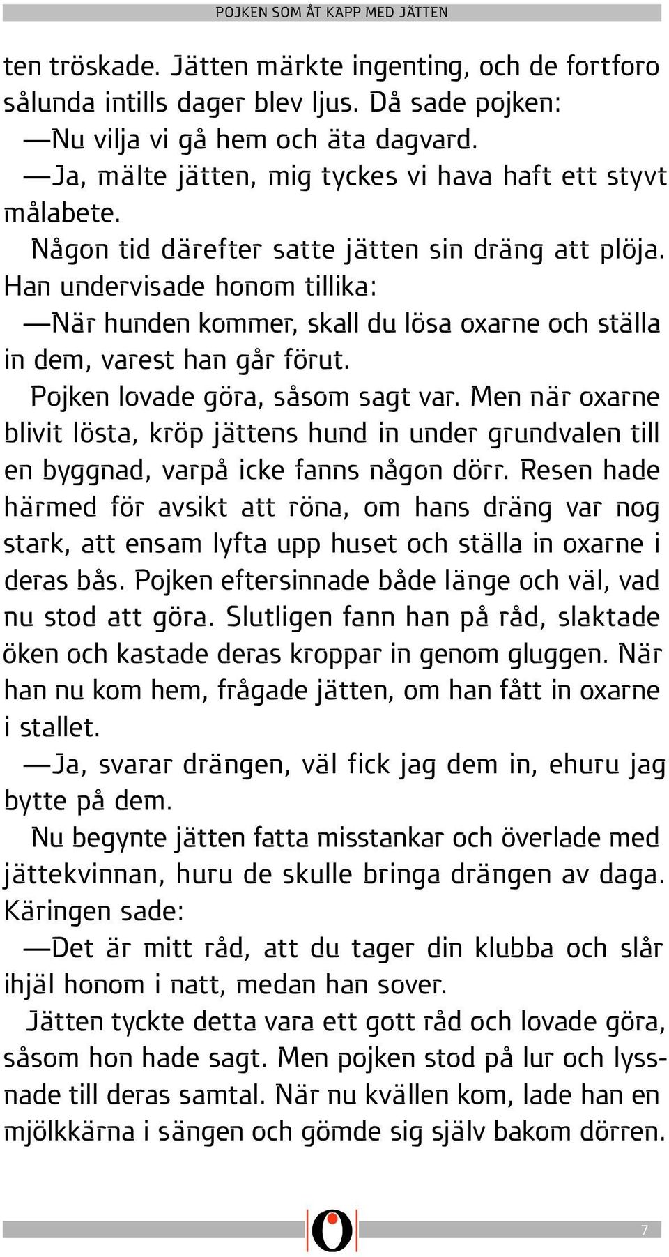 Han undervisade honom tillika: När hunden kommer, skall du lösa oxarne och ställa in dem, varest han går förut. Pojken lovade göra, såsom sagt var.