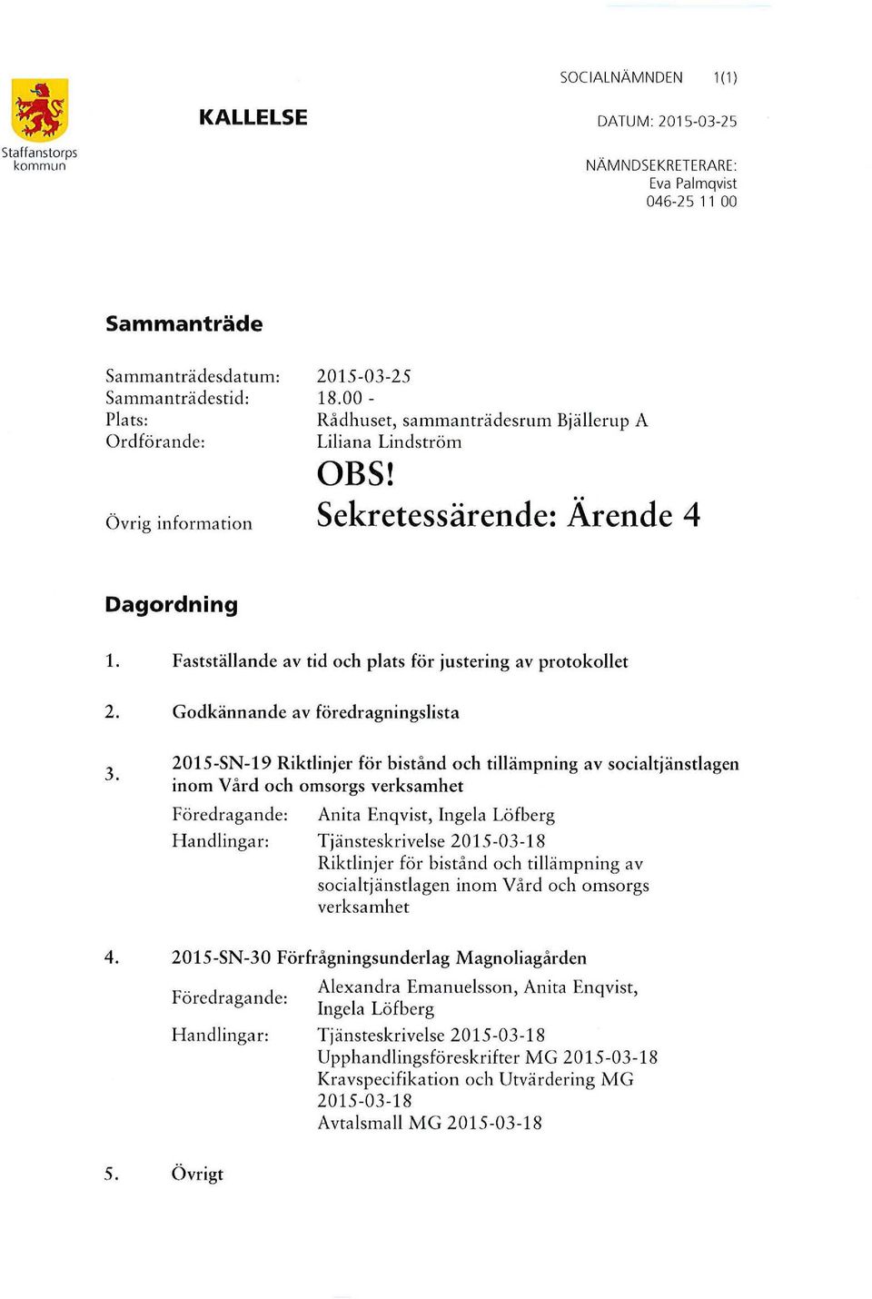 Dagordning 1. Fastställande av tid och plats för justering av protokollet 2. 3. 4.