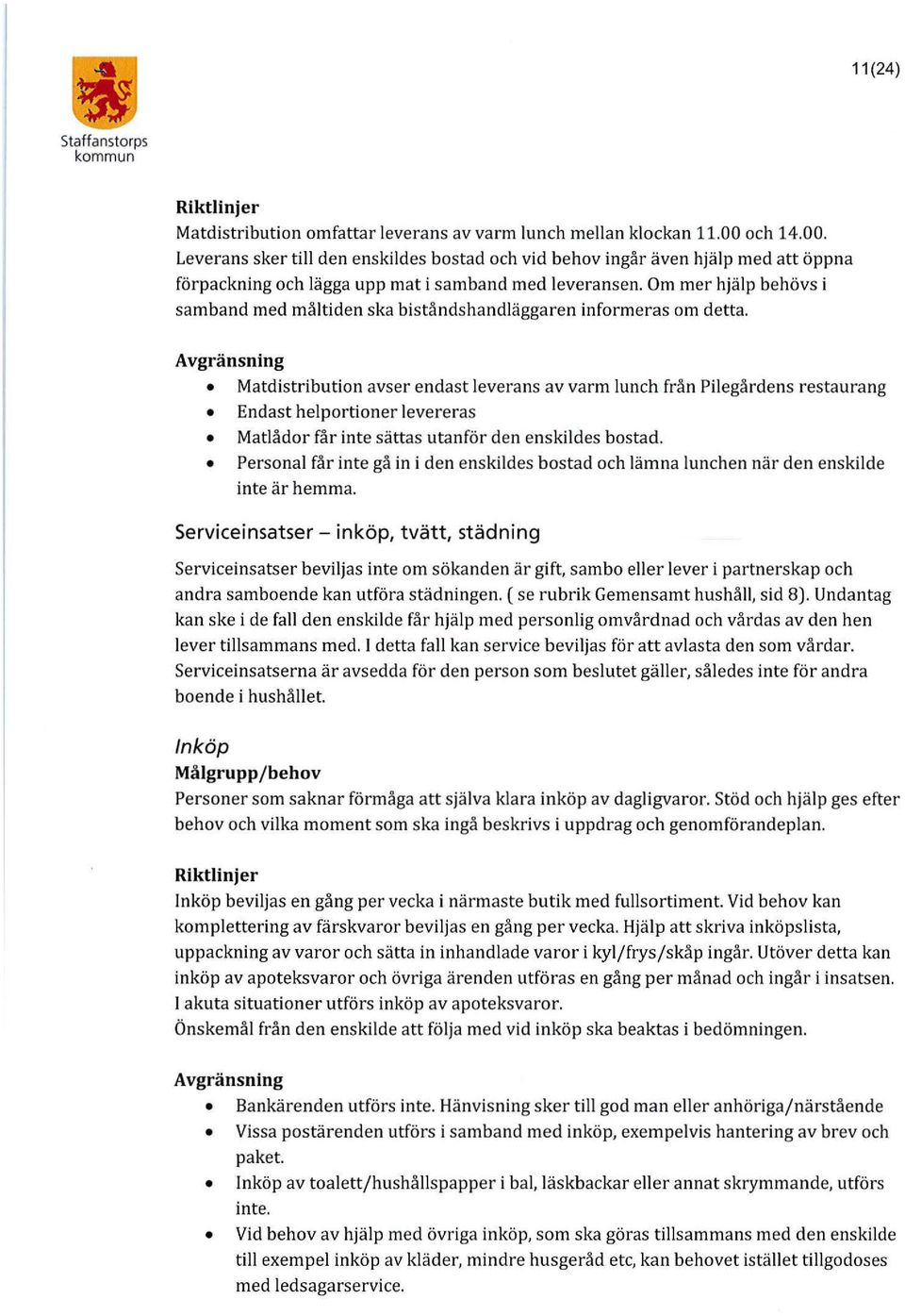 Om mer hjälp behövs i samband med måltiden ska biståndshandläggaren informeras om detta.