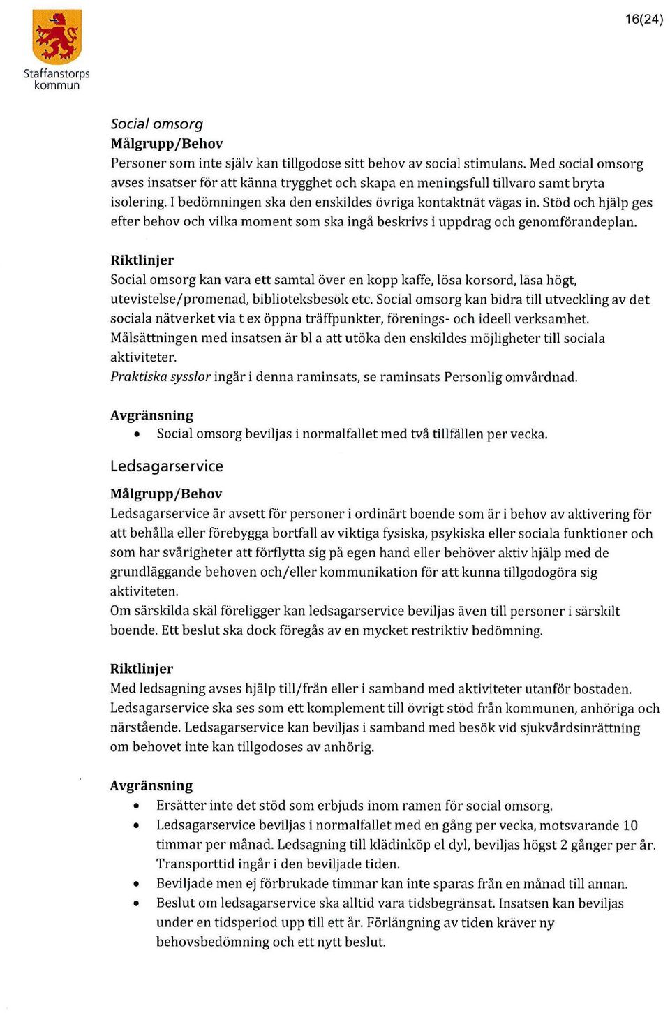 Stöd och hjälp ges efter behov och vilka moment som ska ingå beskrivs i uppdrag och genomförandeplan.