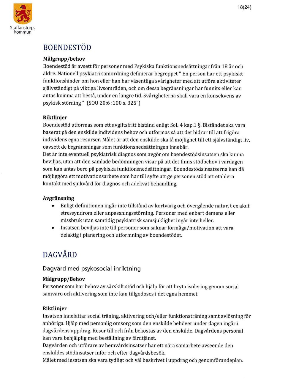 livsområden, och om dessa begränsningar har funnits eller kan antas komma att bestå, under en längre tid. Svårigheterna skall vara en konsekvens av psykisk störning" (SOU 20:6 :100 s.